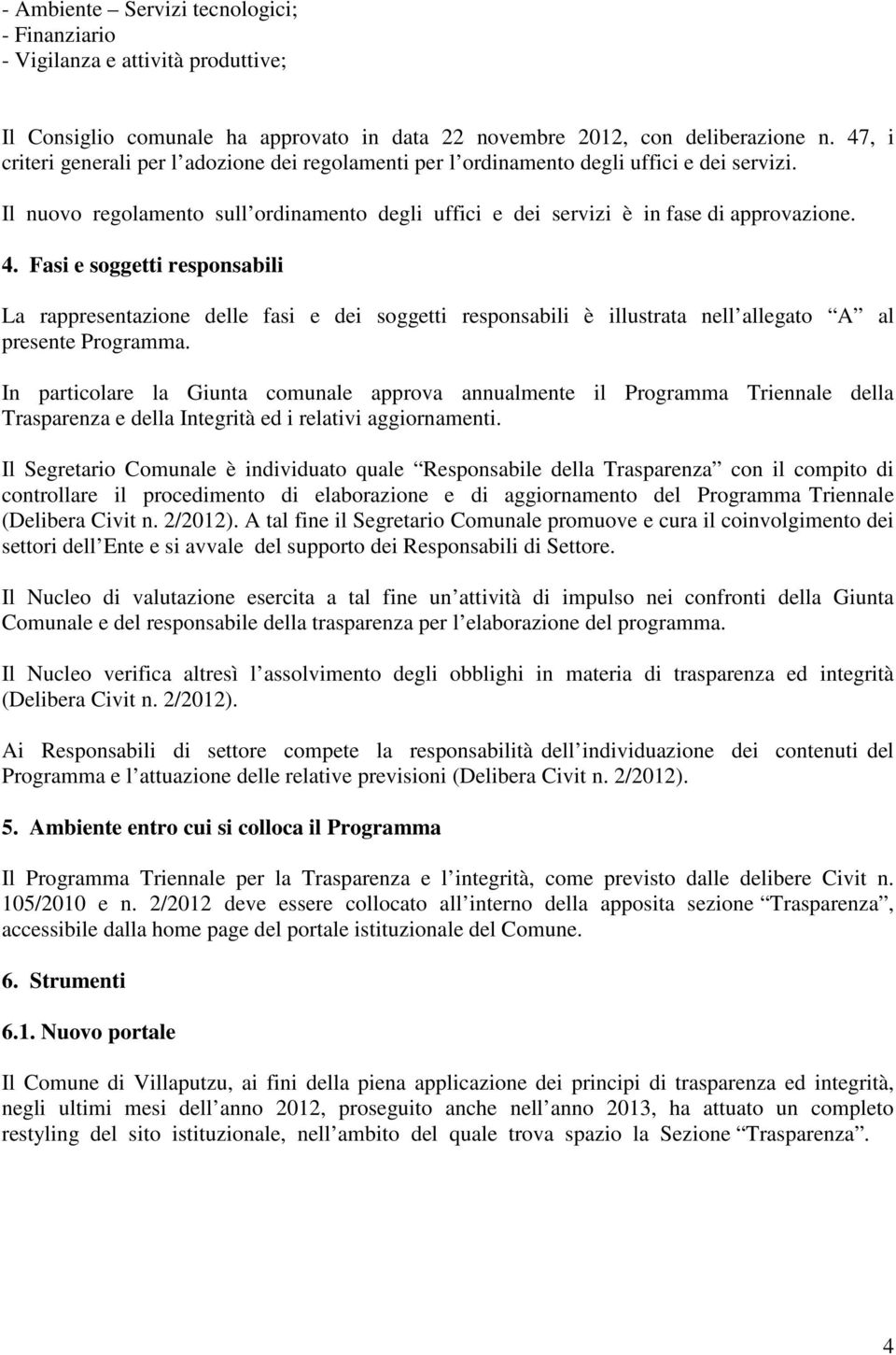 Fasi e soggetti responsabili La rappresentazione delle fasi e dei soggetti responsabili è illustrata nell allegato A al presente Programma.