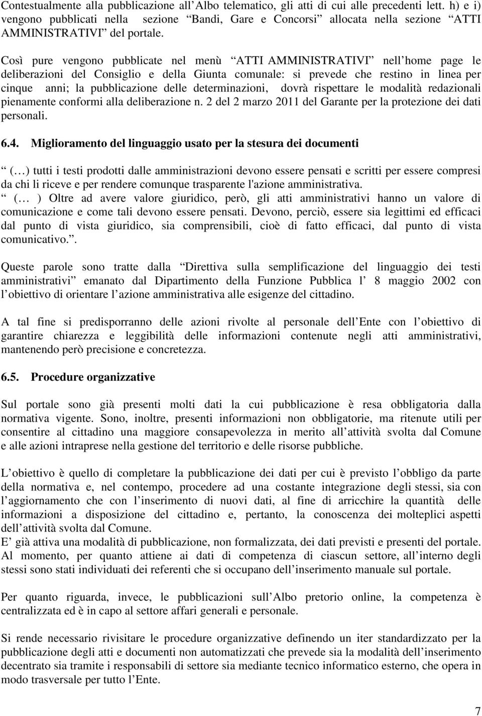 Così pure vengono pubblicate nel menù ATTI AMMINISTRATIVI nell home page le deliberazioni del Consiglio e della Giunta comunale: si prevede che restino in linea per cinque anni; la pubblicazione