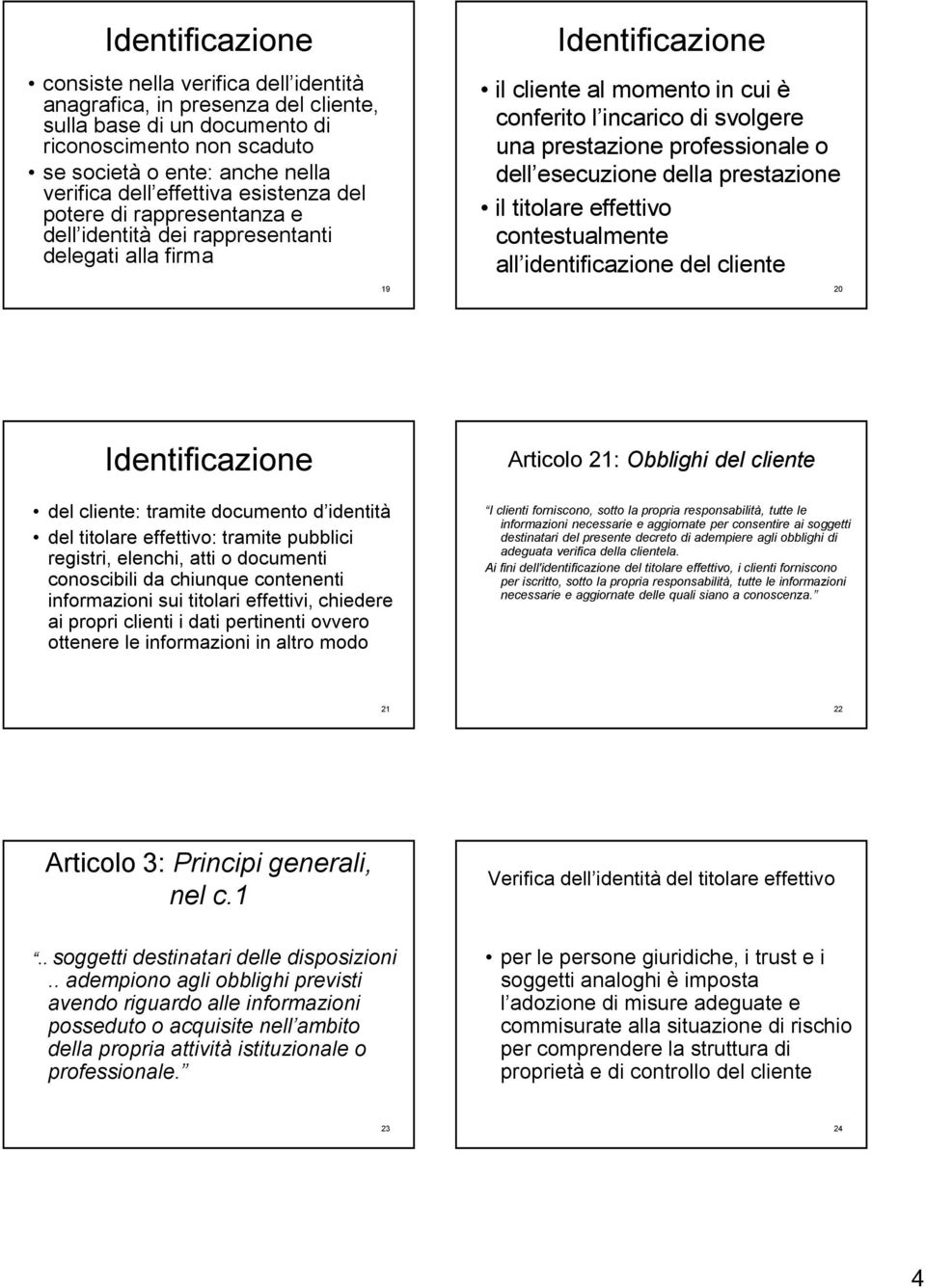 prestazione professionale o dell esecuzione della prestazione il titolare effettivo contestualmente all identificazione del cliente 20 Identificazione del cliente: tramite documento d identità del