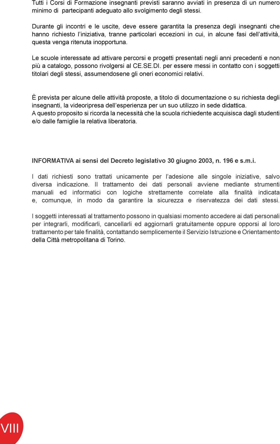 ritenuta inopportuna. Le scuole interessate ad attivare percorsi e progetti presentati negli anni precedenti e non più a catalogo, possono rivolgersi al CE.SE.DI.