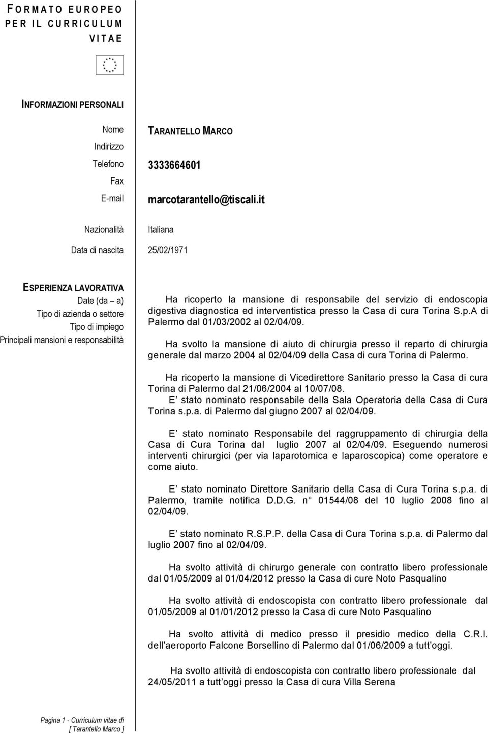 responsabile del servizio di endoscopia digestiva diagnostica ed interventistica presso la Casa di cura Torina S.p.A di Palermo dal 01/03/2002 al 02/04/09.