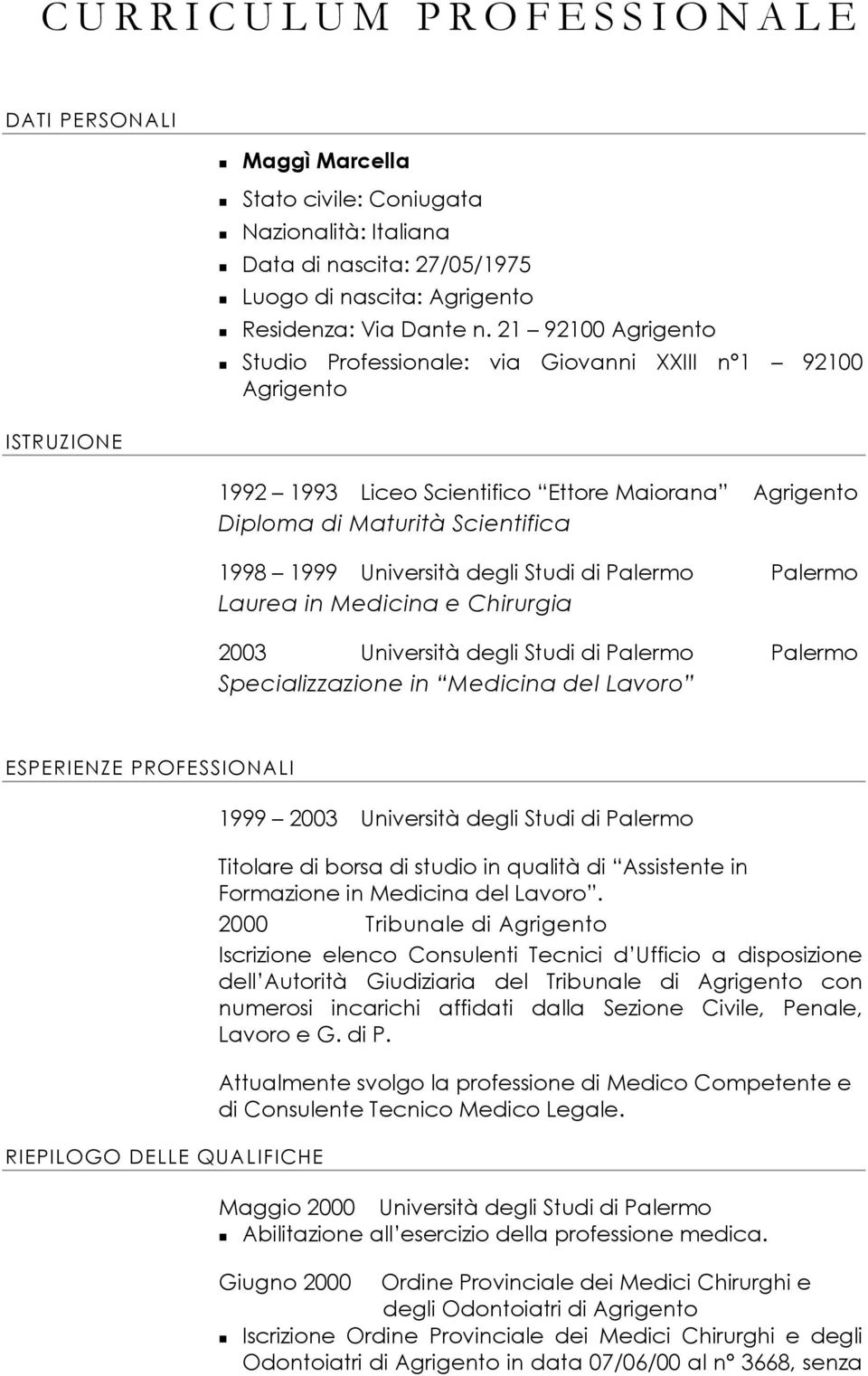 21 92100 Agrigento Studio Professionale: via Giovanni XXIII n 1 92100 Agrigento 1992 1993 Liceo Scientifico Ettore Maiorana Agrigento Diploma di Maturità Scientifica 1998 1999 Università degli Studi