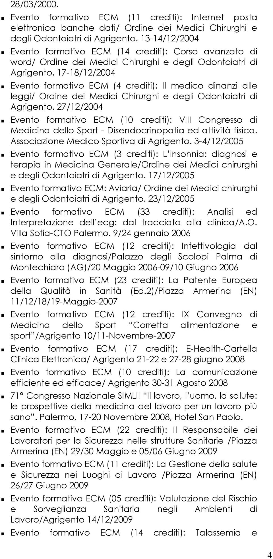 17-18/12/2004 Evento formativo ECM (4 crediti): Il medico dinanzi alle leggi/ Ordine dei Medici Chirurghi e degli Odontoiatri di Agrigento.