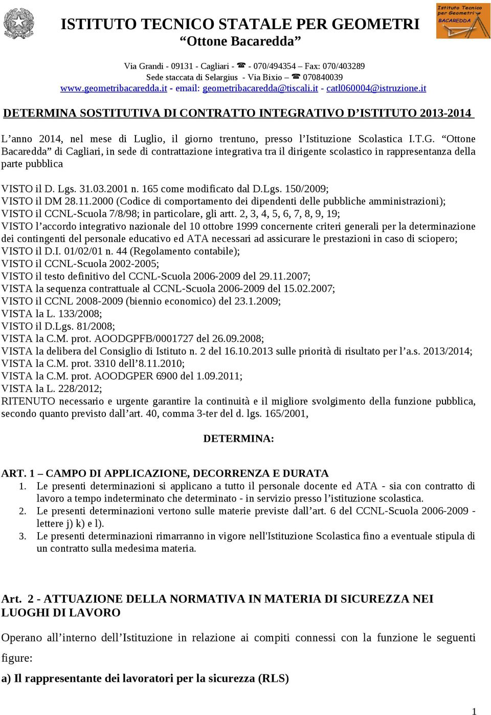 it DETERMINA SOSTITUTIVA DI CONTRATTO INTEGRATIVO D ISTITUTO 2013-2014 L anno 2014, nel mese di Luglio, il giorno trentuno, presso l Istituzione Scolastica I.T.G. Ottone Bacaredda di Cagliari, in sede di contrattazione integrativa tra il dirigente scolastico in rappresentanza della parte pubblica VISTO il D.