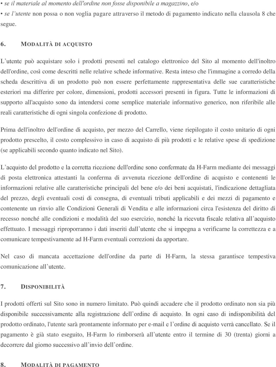 Resta inteso che l'immagine a corredo della scheda descrittiva di un prodotto può non essere perfettamente rappresentativa delle sue caratteristiche esteriori ma differire per colore, dimensioni,