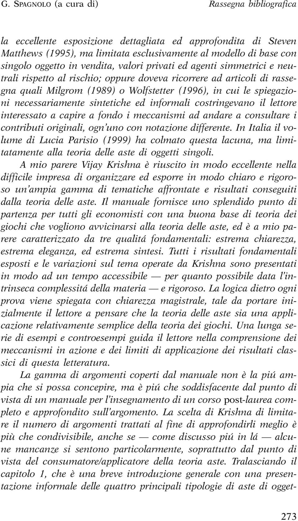 necessariamente sintetiche ed informali costringevano il lettore interessato a capire a fondo i meccanismi ad andare a consultare i contributi originali, ogn uno con notazione differente.