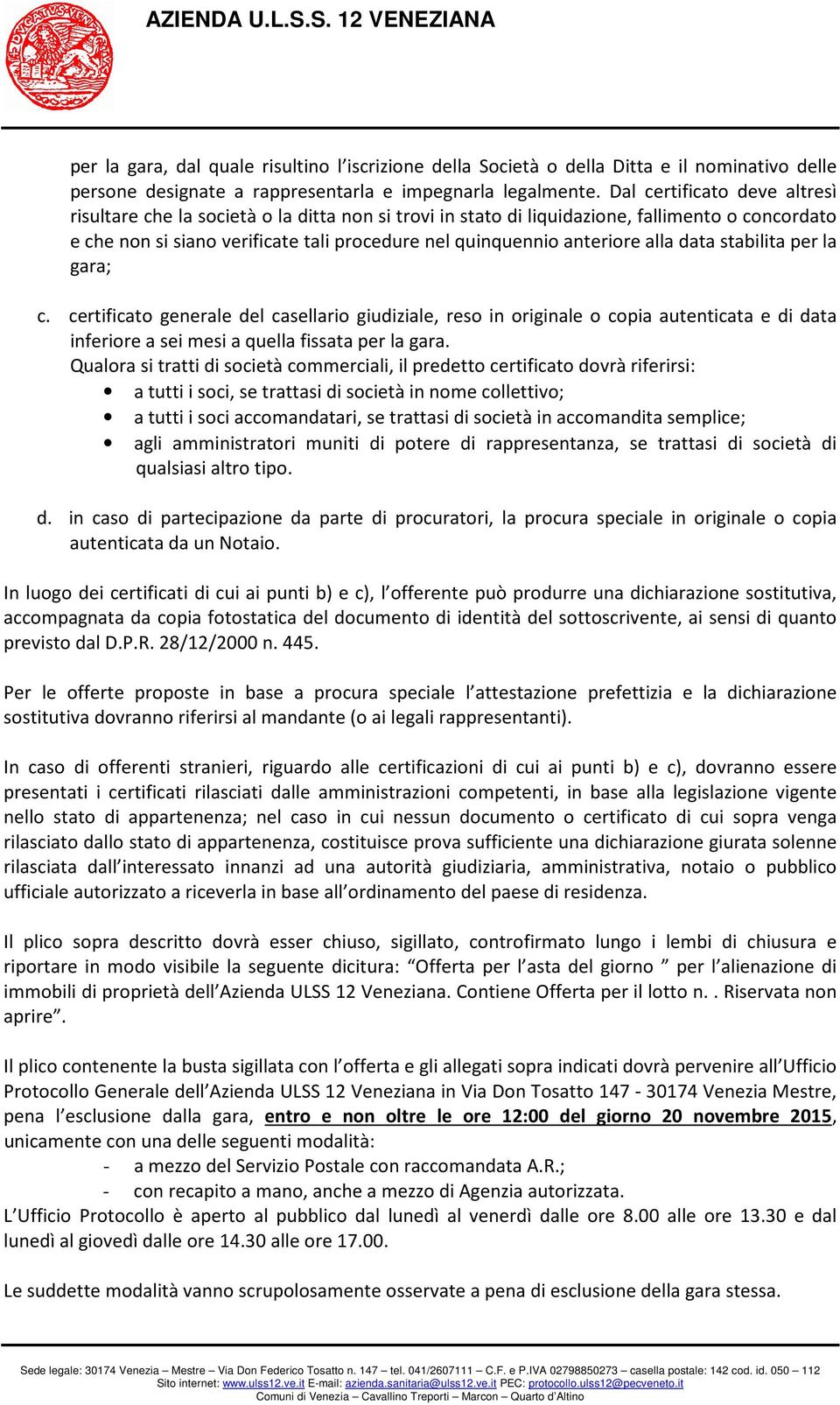 alla data stabilita per la gara; c. certificato generale del casellario giudiziale, reso in originale o copia autenticata e di data inferiore a sei mesi a quella fissata per la gara.