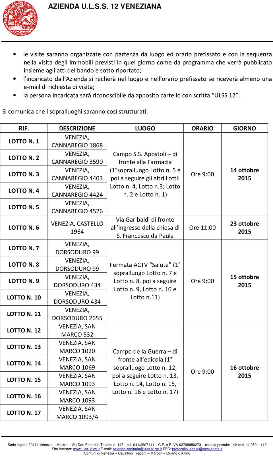 apposito cartello con scritta ULSS 12. Si comunica che i sopralluoghi saranno così strutturati: RIF. DESCRIZIONE LUOGO ORARIO GIORNO LOTTO N. 1 CANNAREGIO 1868 LOTTO N. 2 Campo S.S. Apostoli di CANNAREGIO 3590 fronte alla Farmacia LOTTO N.