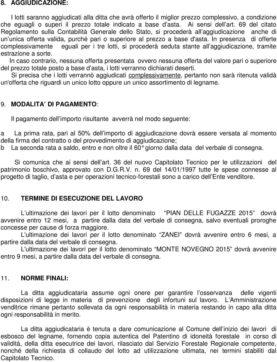 In presenza di offerte complessivamente eguali per i tre lotti, si procederà seduta stante all aggiudicazione, tramite estrazione a sorte.