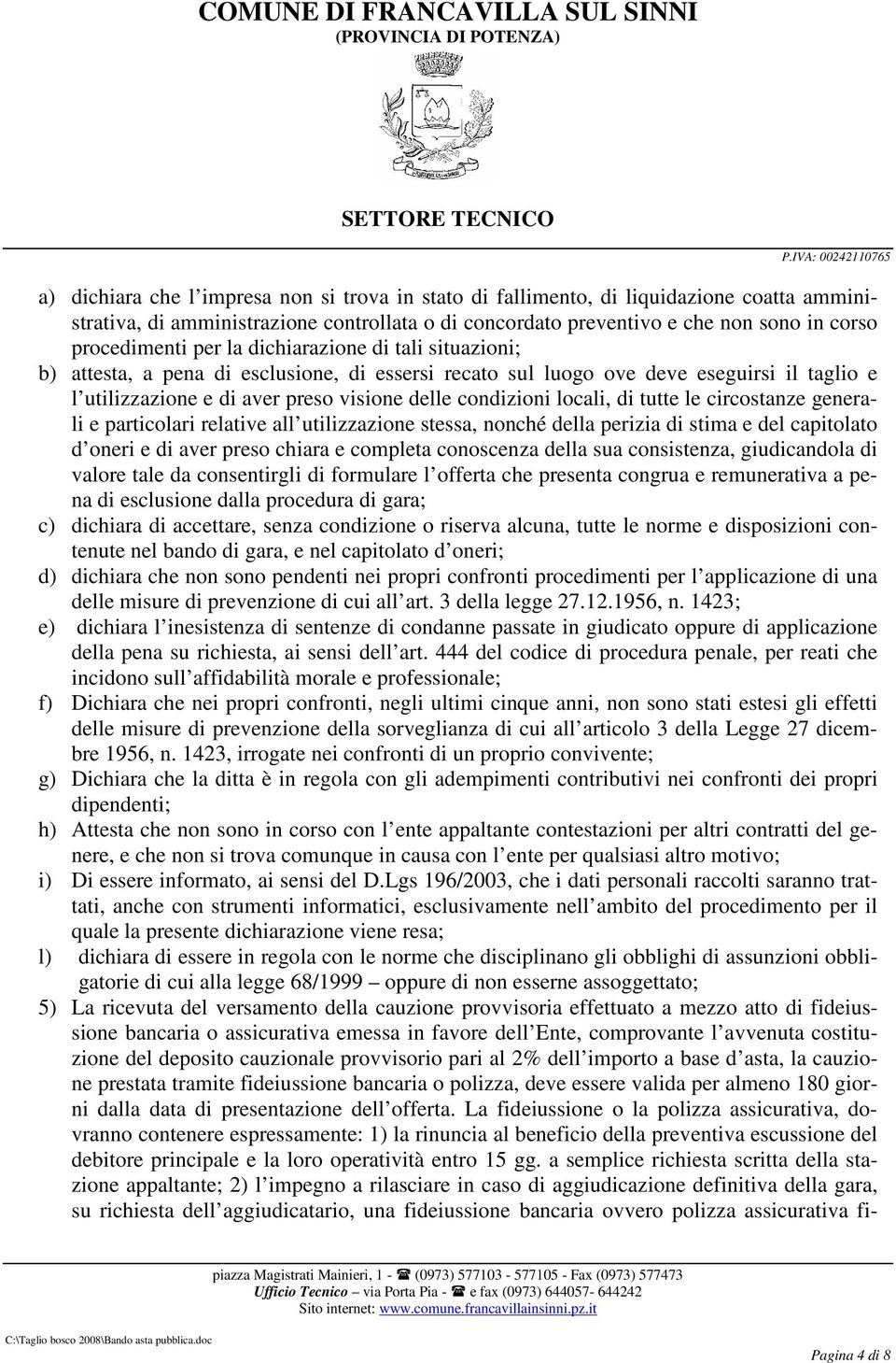 di tutte le circostanze generali e particolari relative all utilizzazione stessa, nonché della perizia di stima e del capitolato d oneri e di aver preso chiara e completa conoscenza della sua