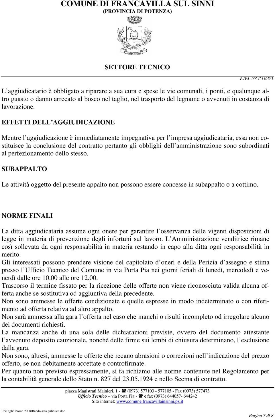 EFFETTI DELL AGGIUDICAZIONE Mentre l aggiudicazione è immediatamente impegnativa per l impresa aggiudicataria, essa non costituisce la conclusione del contratto pertanto gli obblighi dell