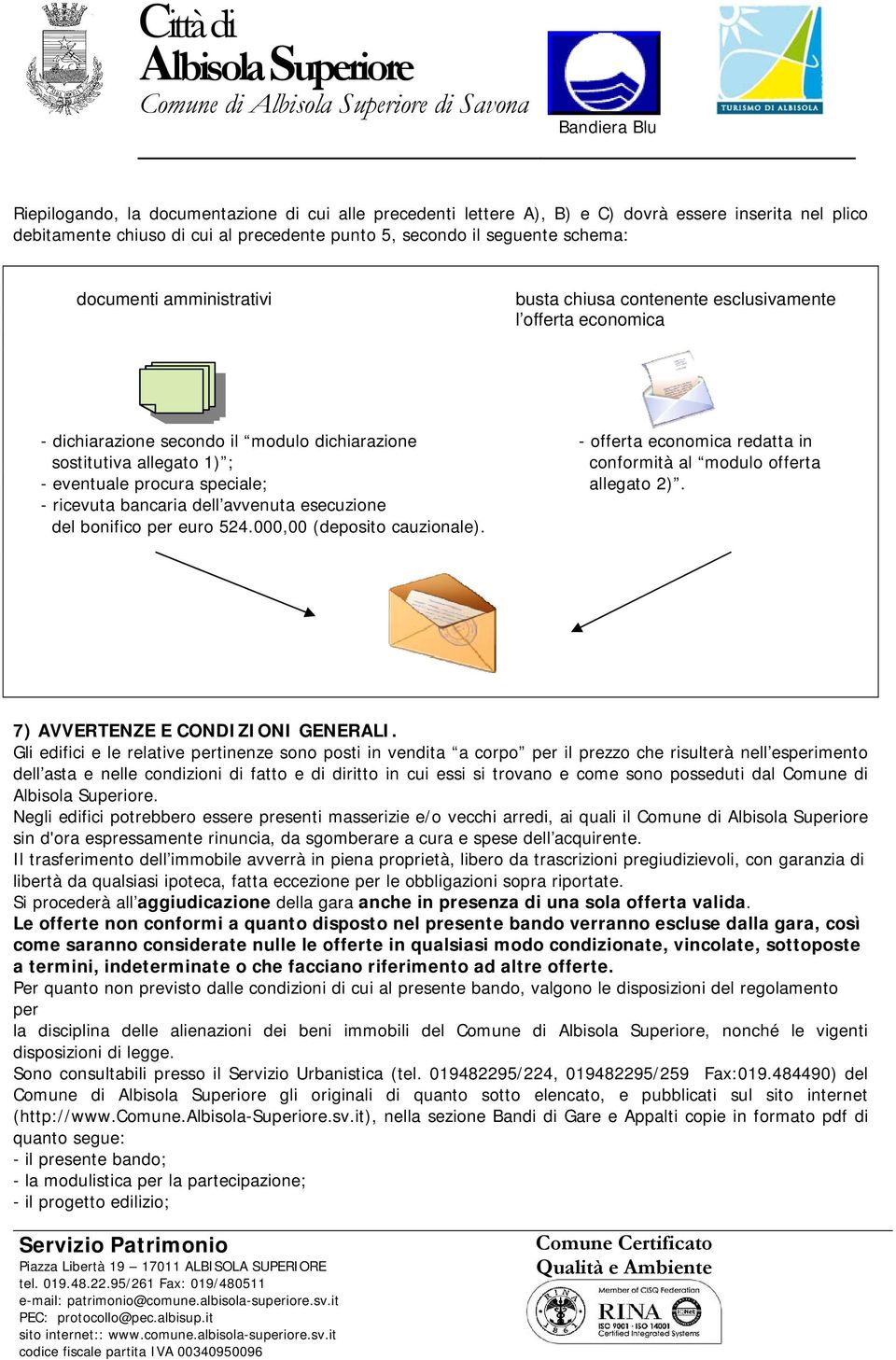 offerta - eventuale procura speciale; allegato 2). - ricevuta bancaria dell avvenuta esecuzione del bonifico per euro 524.000,00 (deposito cauzionale). 7) AVVERTENZE E CONDIZIONI GENERALI.