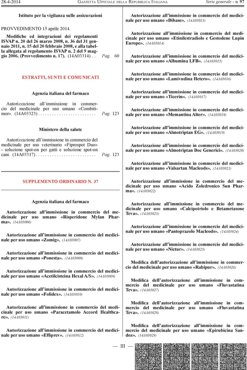 60 ESTRATTI, SUNTI E COMUNICATI Agenzia italiana del farmaco Autorizzazione all immissione in commercio del medicinale per uso umano «Combitimor». (14A03323)......................... Pag.