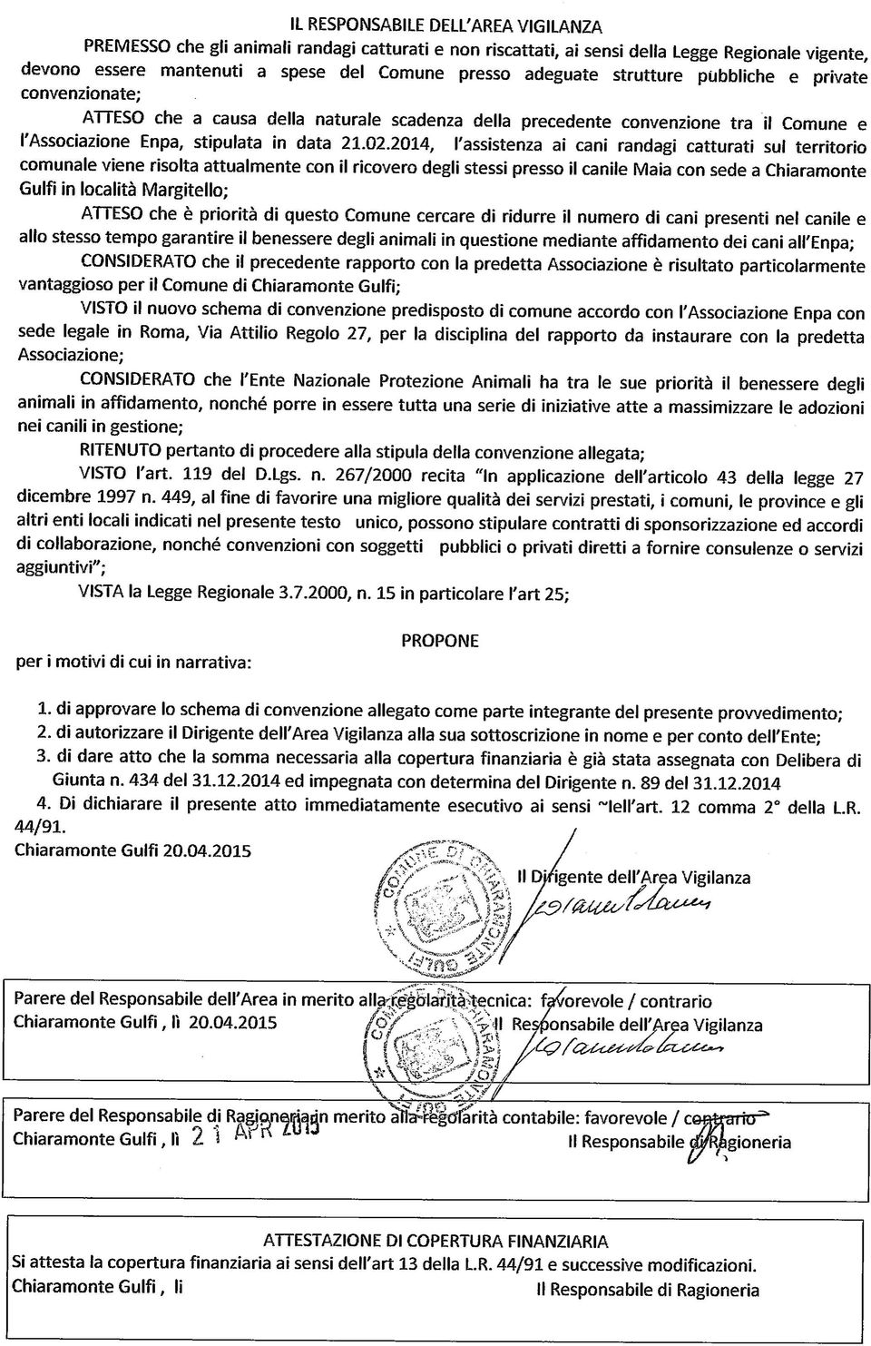 2014, l'assistenza ai cani randagi catturati sul territorio comunale viene risolta attualmente con il ricovero degli stessi presso il canile Maia con sede a Chiaramente Gulfi in località Margitello;