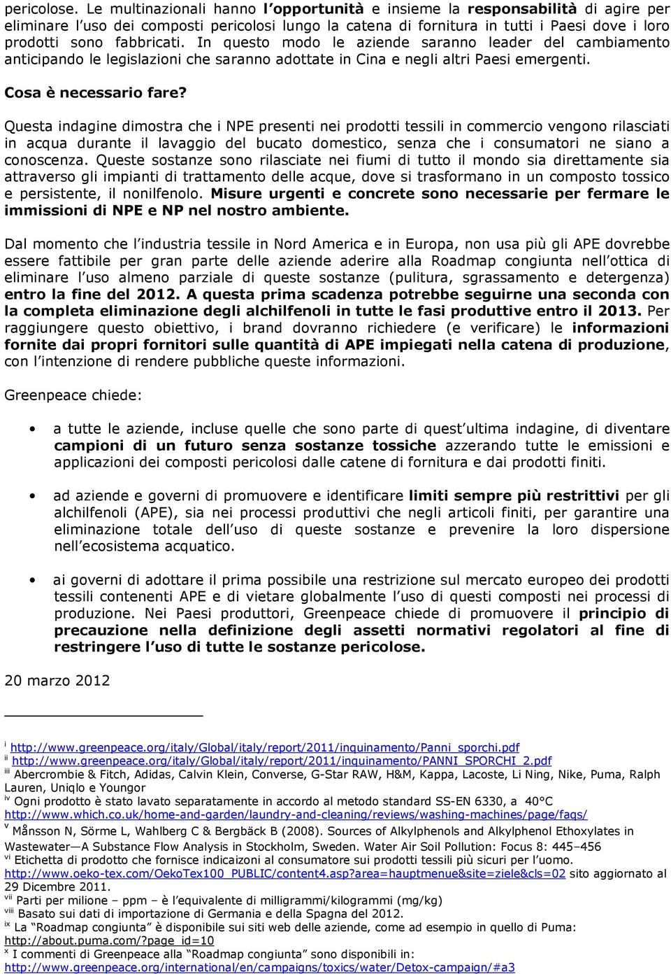 fabbricati. In questo modo le aziende saranno leader del cambiamento anticipando le legislazioni che saranno adottate in Cina e negli altri Paesi emergenti. Cosa è necessario fare?