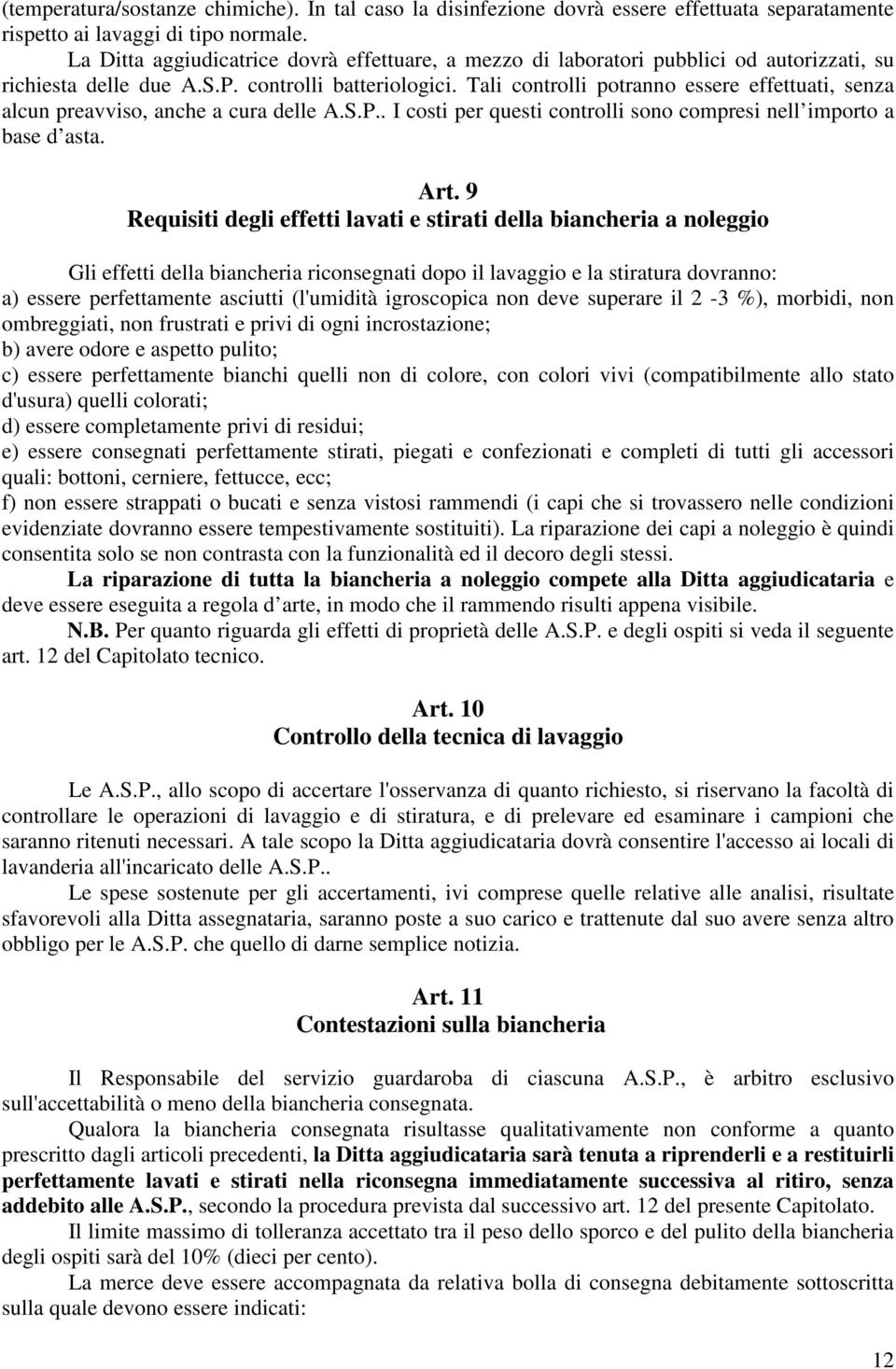 Tali controlli potranno essere effettuati, senza alcun preavviso, anche a cura delle A.S.P.. I costi per questi controlli sono compresi nell importo a base d asta. Art.