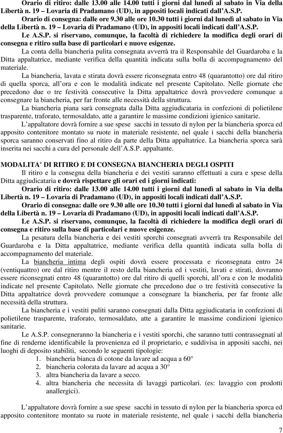 adamano (UD), in appositi locali indicati dall A.S.P. Le A.S.P. si riservano, comunque, la facoltà di richiedere la modifica degli orari di consegna e ritiro sulla base di particolari e nuove esigenze.