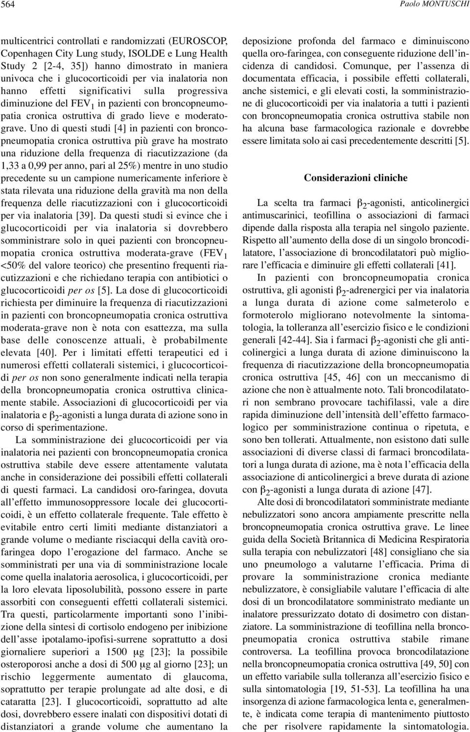 Uno di questi studi [4] in pazienti con broncopneumopatia cronica ostruttiva più grave ha mostrato una riduzione della frequenza di riacutizzazione (da 1,33 a 0,99 per anno, pari al 25%) mentre in