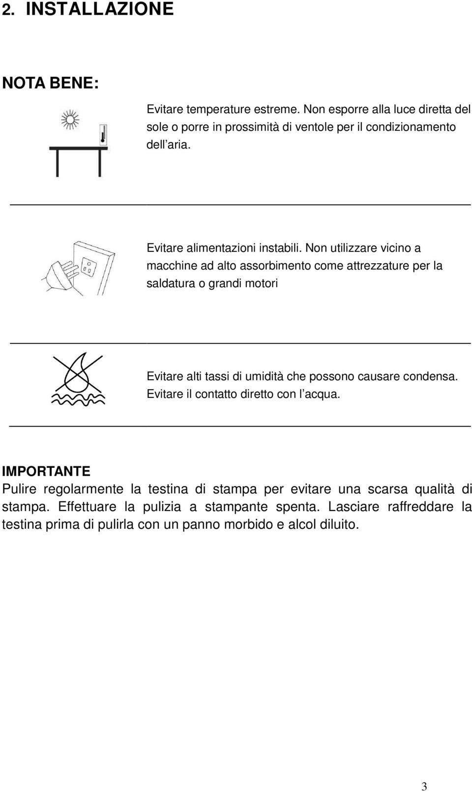 Non utilizzare vicino a macchine ad alto assorbimento come attrezzature per la saldatura o grandi motori Evitare alti tassi di umidità che possono causare