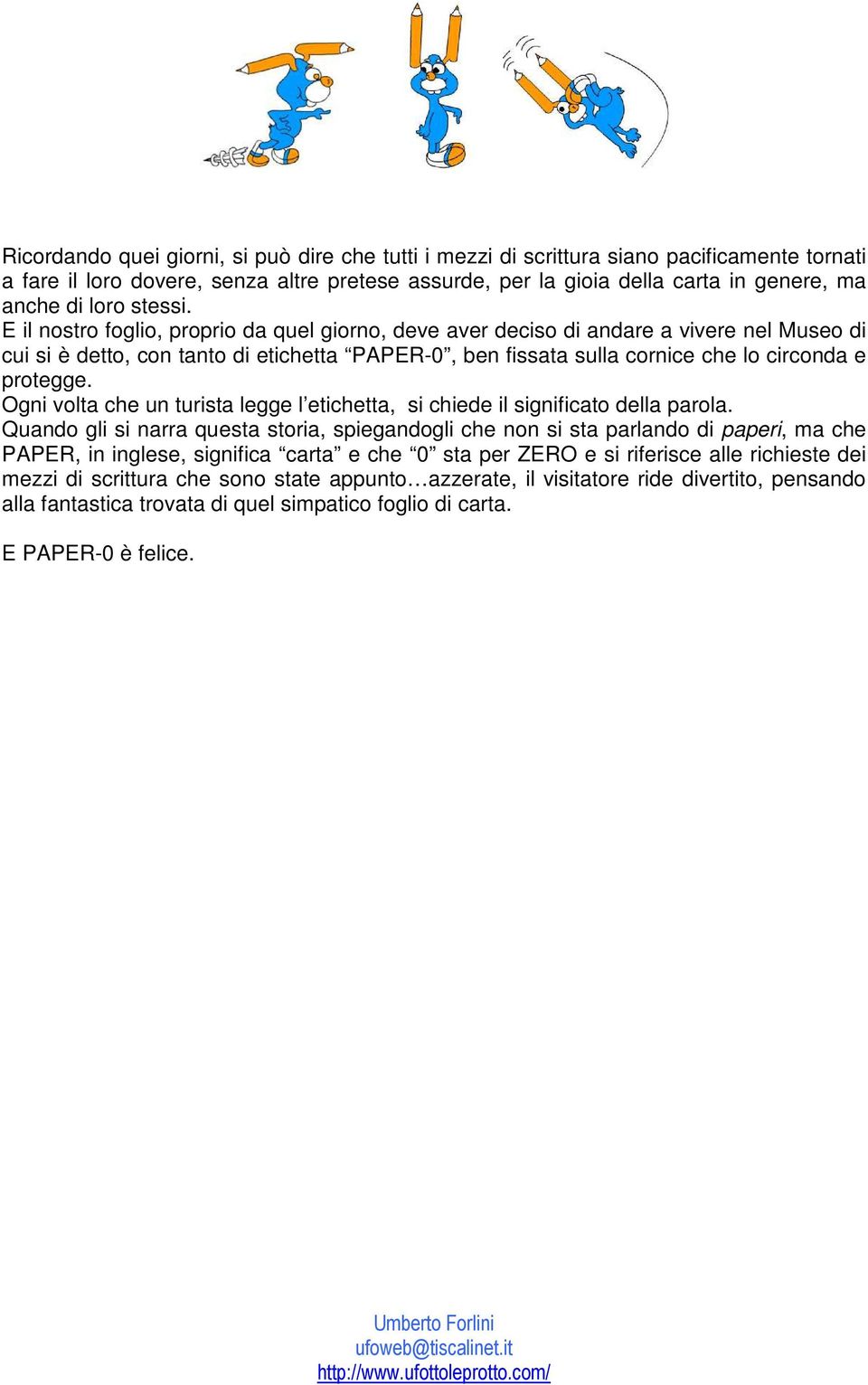 E il nostro foglio, proprio da quel giorno, deve aver deciso di andare a vivere nel Museo di cui si è detto, con tanto di etichetta PAPER-0, ben fissata sulla cornice che lo circonda e protegge.