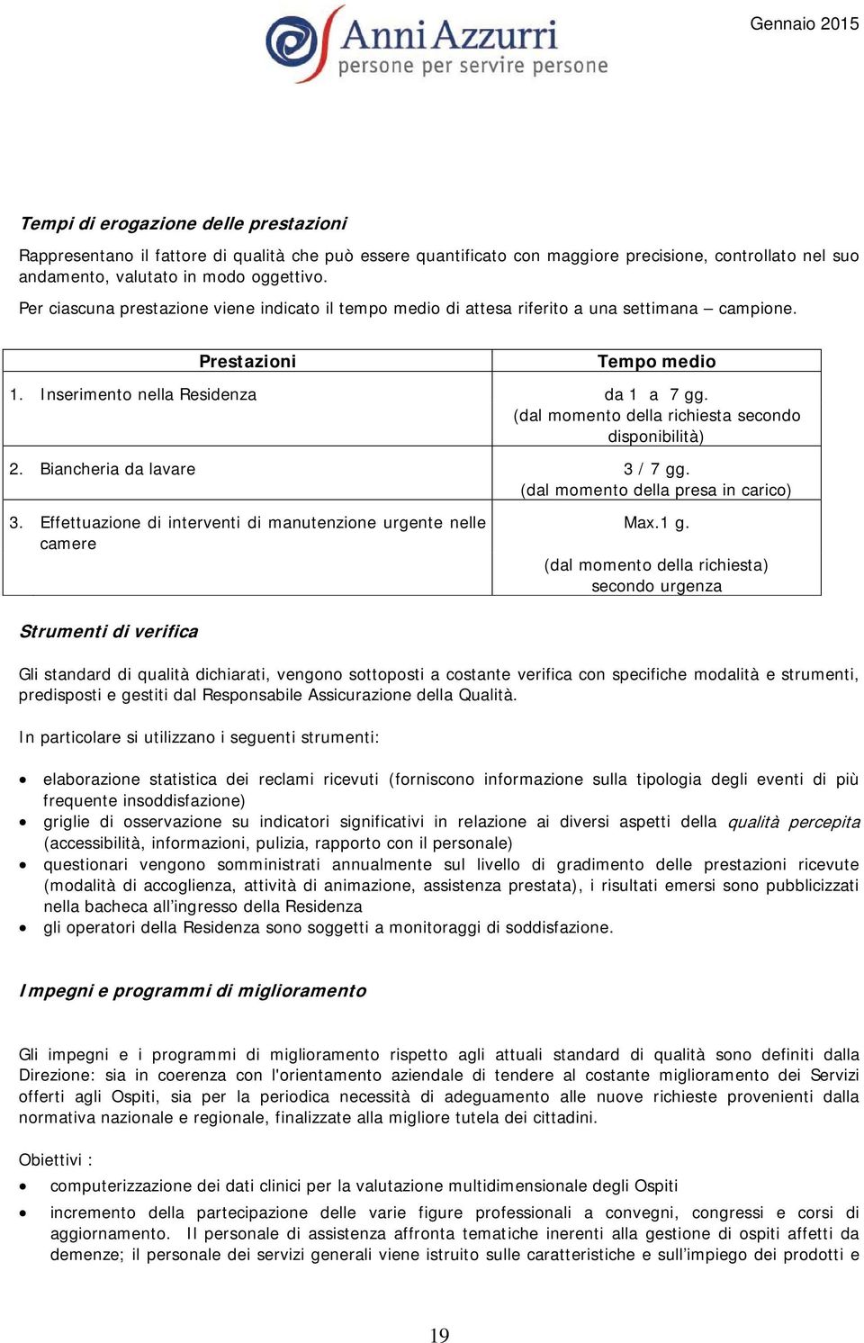 (dal momento della richiesta secondo disponibilità) 2. Biancheria da lavare 3 / 7 gg. (dal momento della presa in carico) 3.