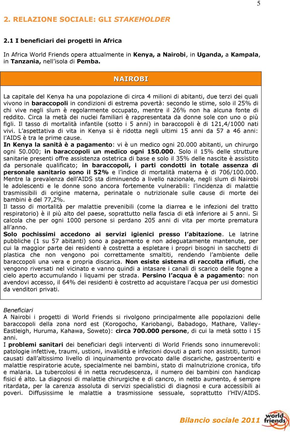 negli slum è regolarmente occupato, mentre il 26% non ha alcuna fonte di reddito. Circa la metà dei nuclei familiari è rappresentata da donne sole con uno o più figli.