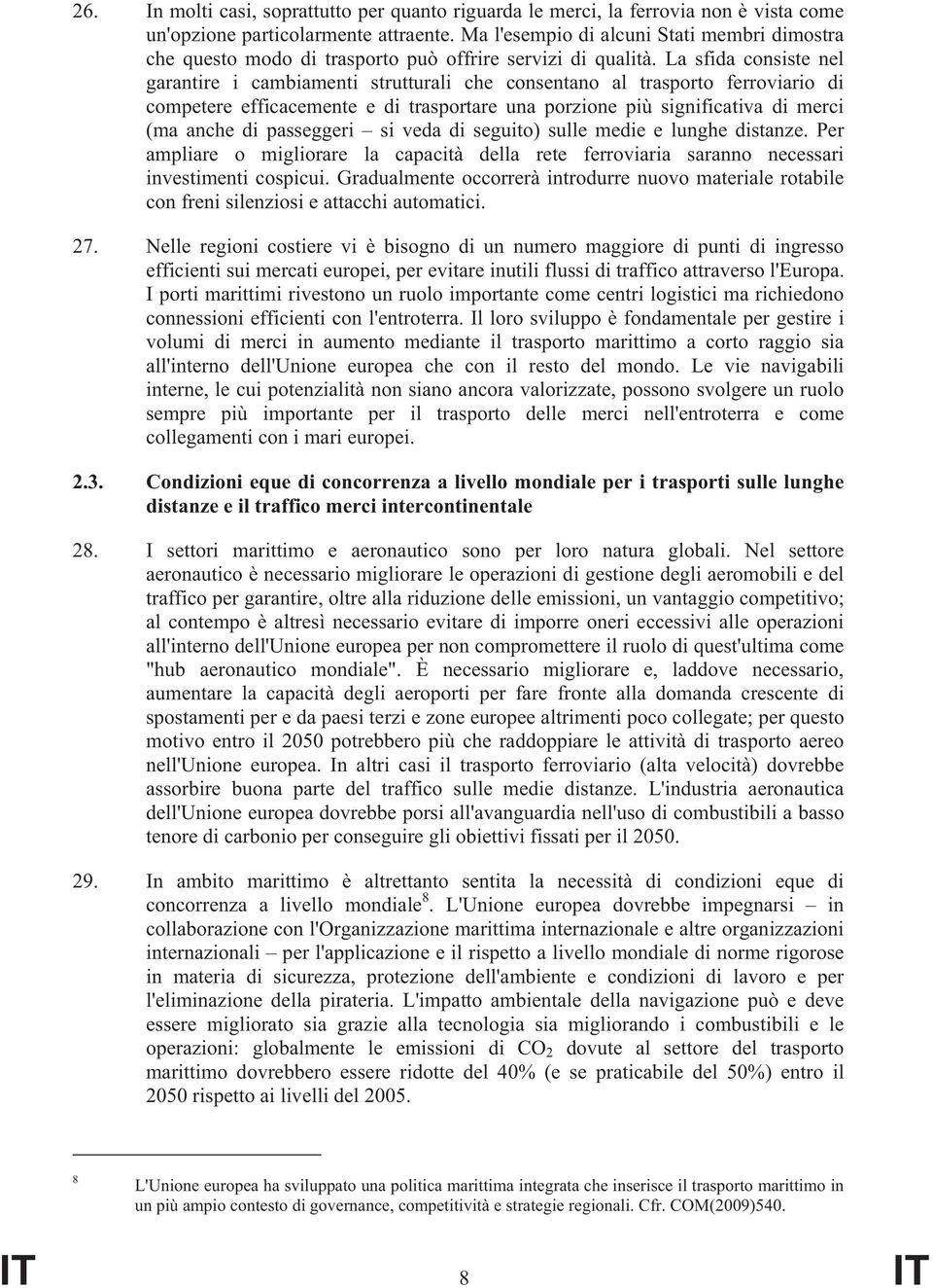 La sfida consiste nel garantire i cambiamenti strutturali che consentano al trasporto ferroviario di competere efficacemente e di trasportare una porzione più significativa di merci (ma anche di