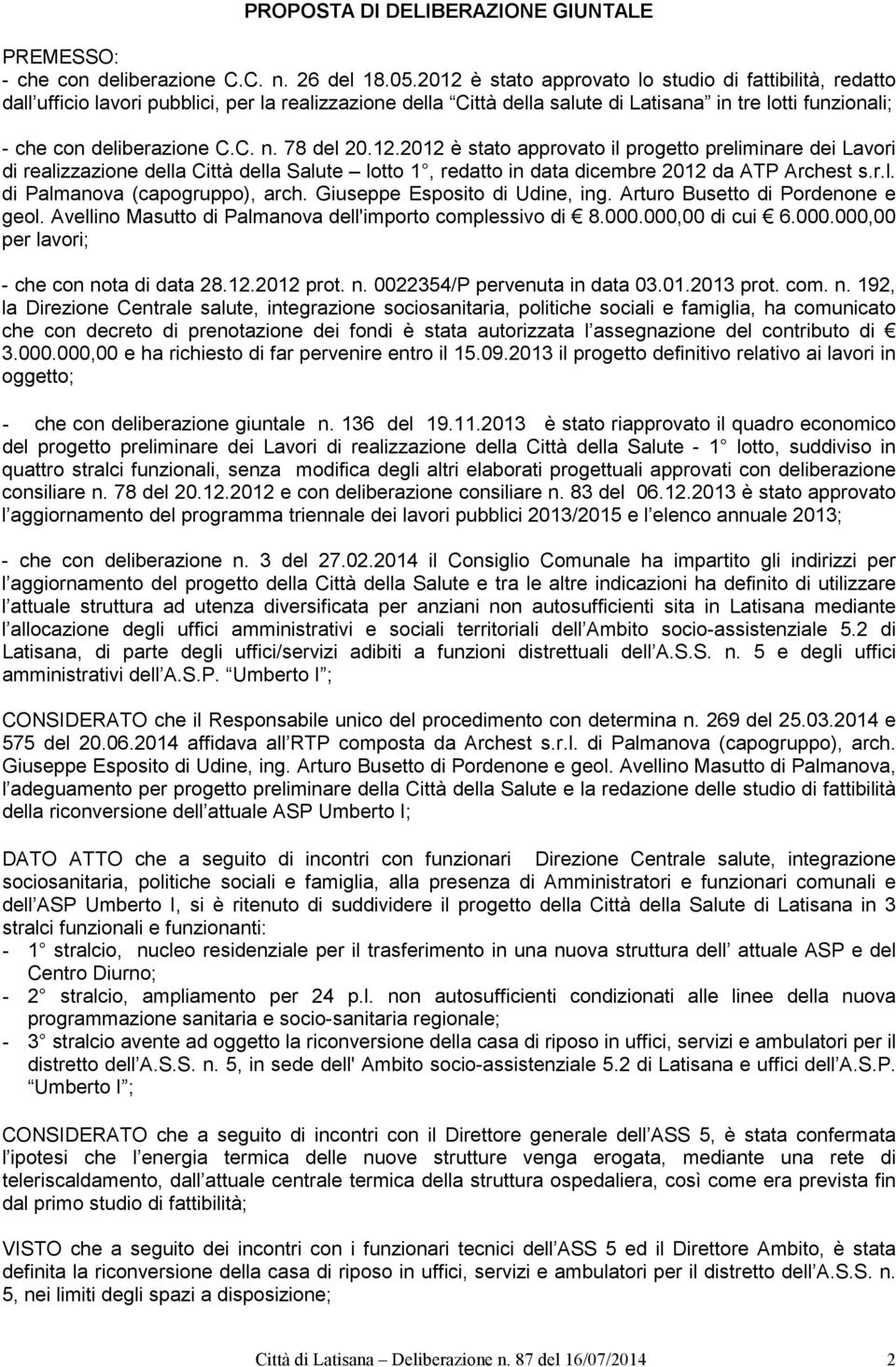 78 del 20.12.2012 è stato approvato il progetto preliminare dei Lavori di realizzazione della Città della Salute lotto 1, redatto in data dicembre 2012 da ATP Archest s.r.l. di Palmanova (capogruppo), arch.