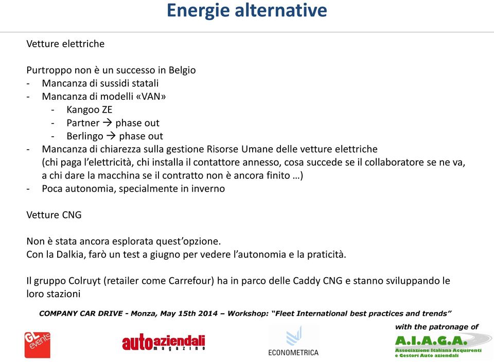 collaboratore se ne va, a chi dare la macchina se il contratto non è ancora finito ) - Poca autonomia, specialmente in inverno Vetture CNG Non è stata ancora esplorata quest