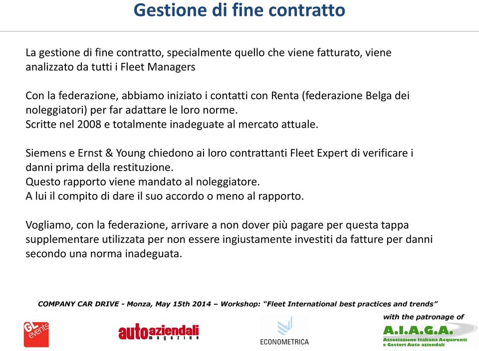 Siemens e Ernst & Young chiedono ai loro contrattanti Fleet Expert di verificare i danni prima della restituzione. Questo rapporto viene mandato al noleggiatore.