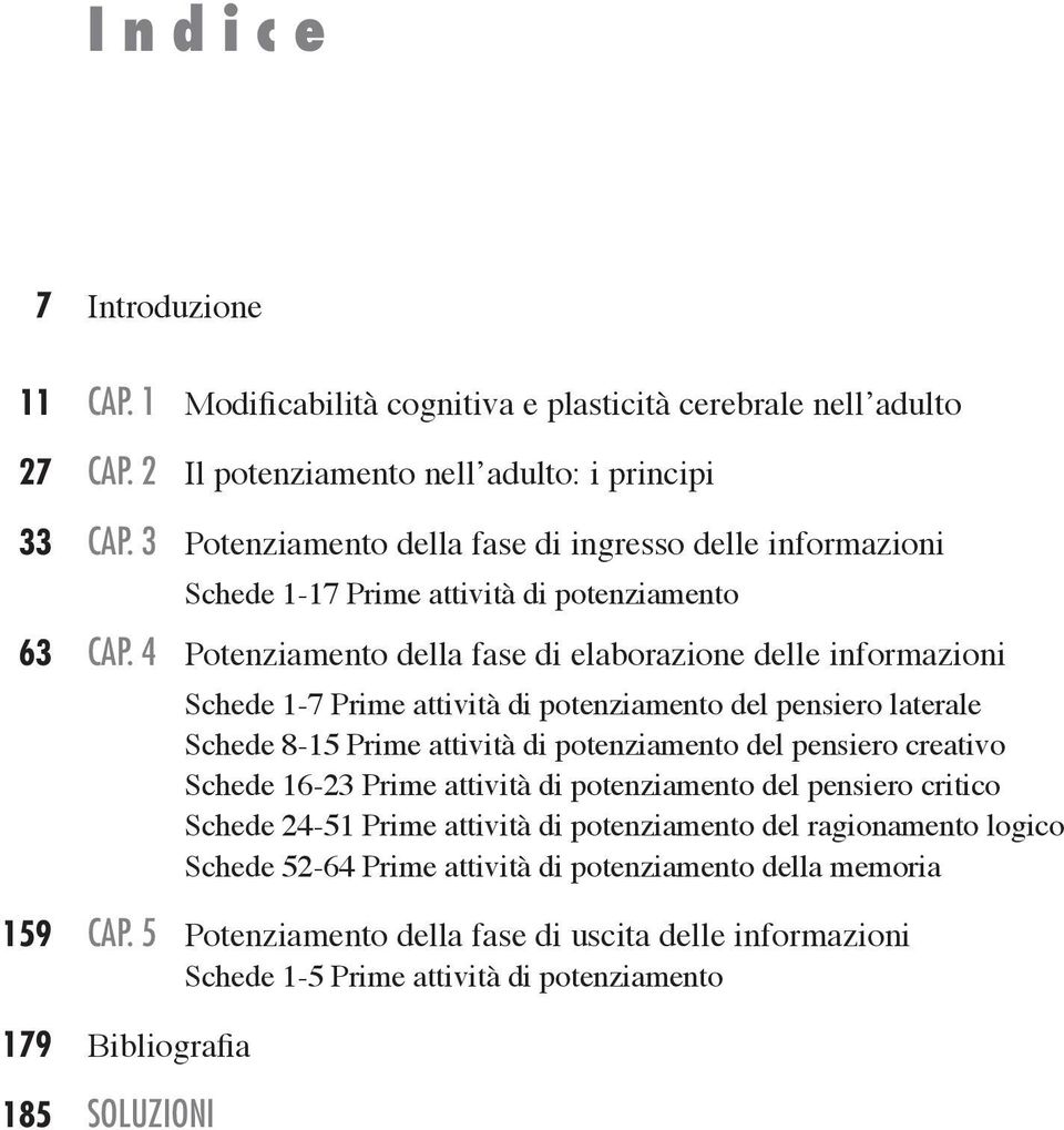 4 Potenziamento della fase di elaborazione delle informazioni Schede 1-7 Prime attività di potenziamento del pensiero laterale Schede 8-15 Prime attività di potenziamento del pensiero creativo