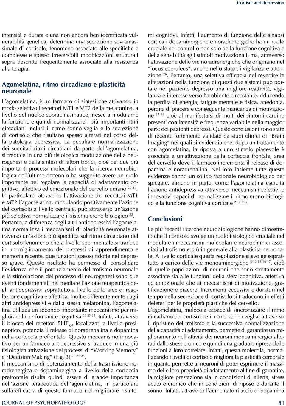 Agomelatina, ritmo circadiano e plasticità neuronale L agomelatina, è un farmaco di sintesi che attivando in modo selettivo i recettori MT1 e MT2 della melatonina, a livello del nucleo