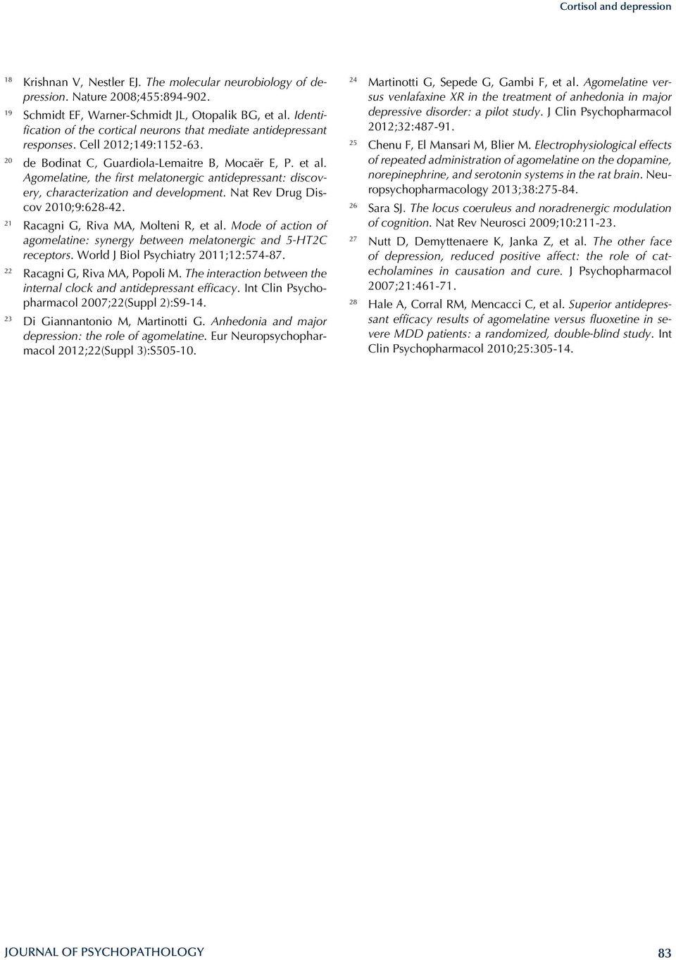 Agomelatine, the first melatonergic antidepressant: discovery, characterization and development. Nat Rev Drug Discov 2010;9:628-42. 21 Racagni G, Riva MA, Molteni R, et al.