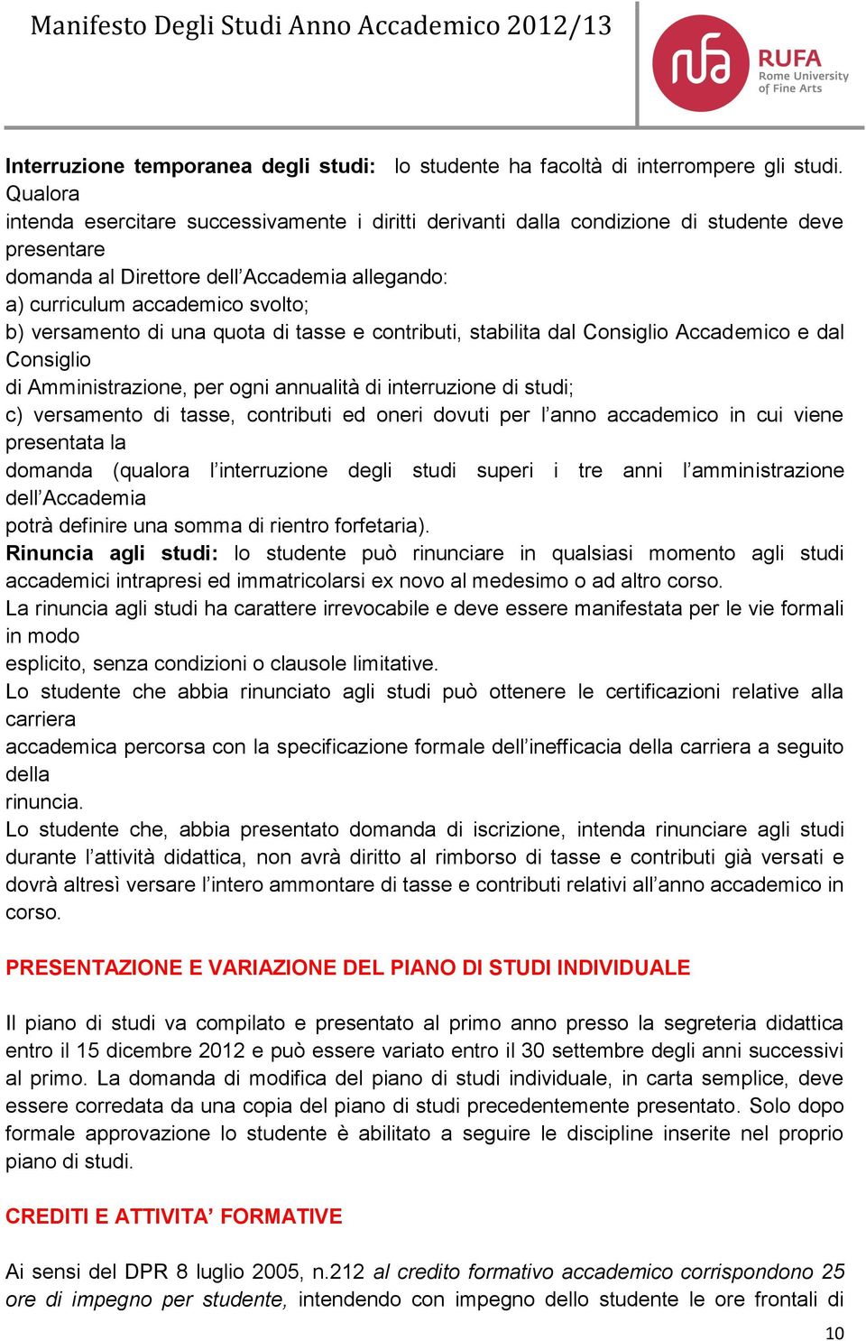 versamento di una quota di tasse e contributi, stabilita dal Consiglio Accademico e dal Consiglio di Amministrazione, per ogni annualità di interruzione di studi; c) versamento di tasse, contributi