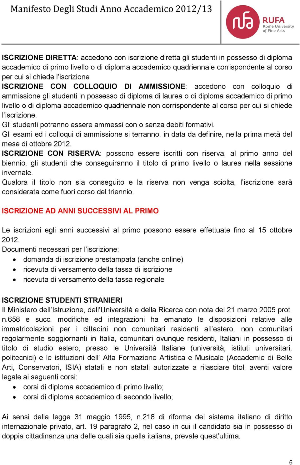 quadriennale non corrispondente al corso per cui si chiede l iscrizione. Gli studenti potranno essere ammessi con o senza debiti formativi.