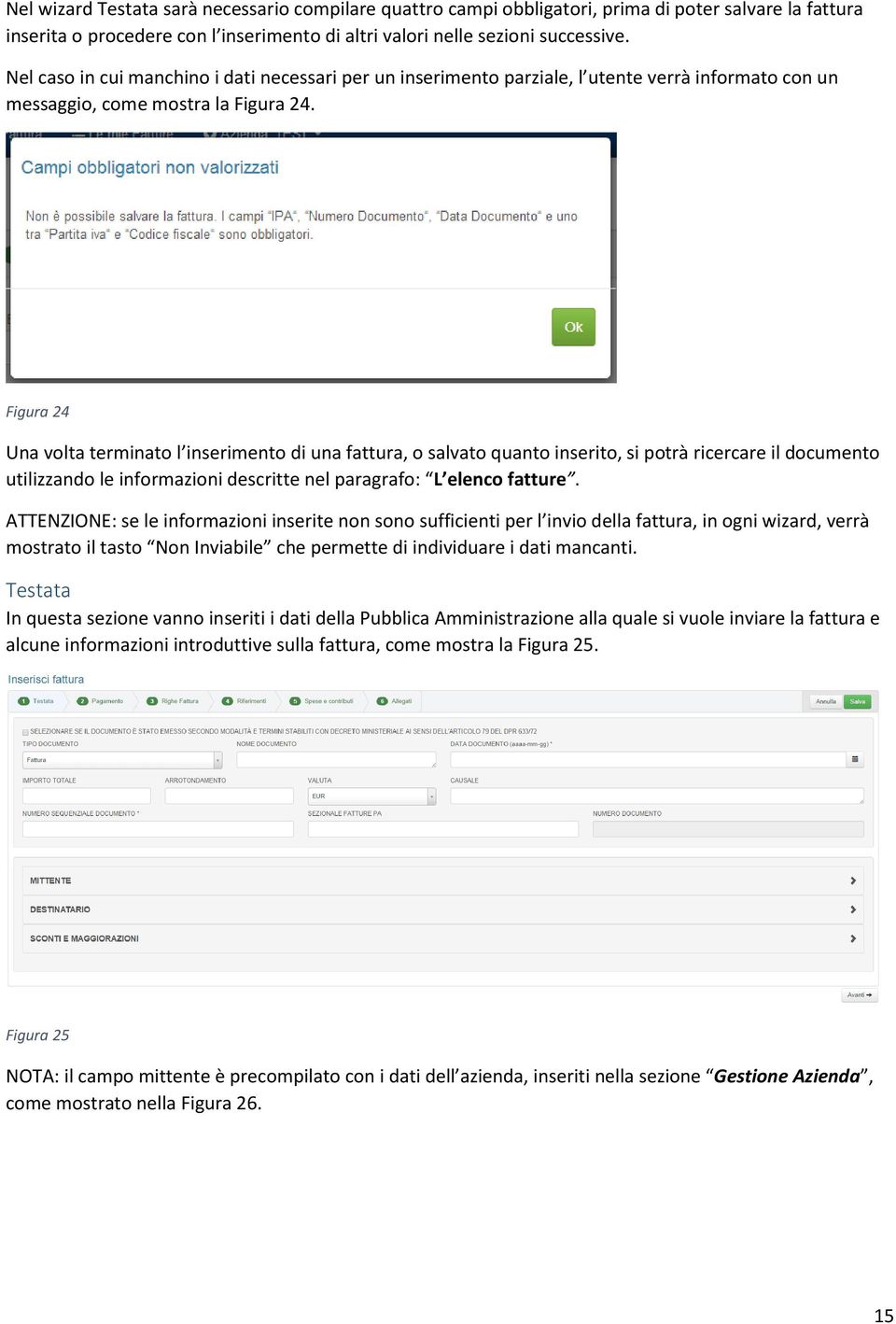 Figura 24 Una volta terminato l inserimento di una fattura, o salvato quanto inserito, si potrà ricercare il documento utilizzando le informazioni descritte nel paragrafo: L elenco fatture.