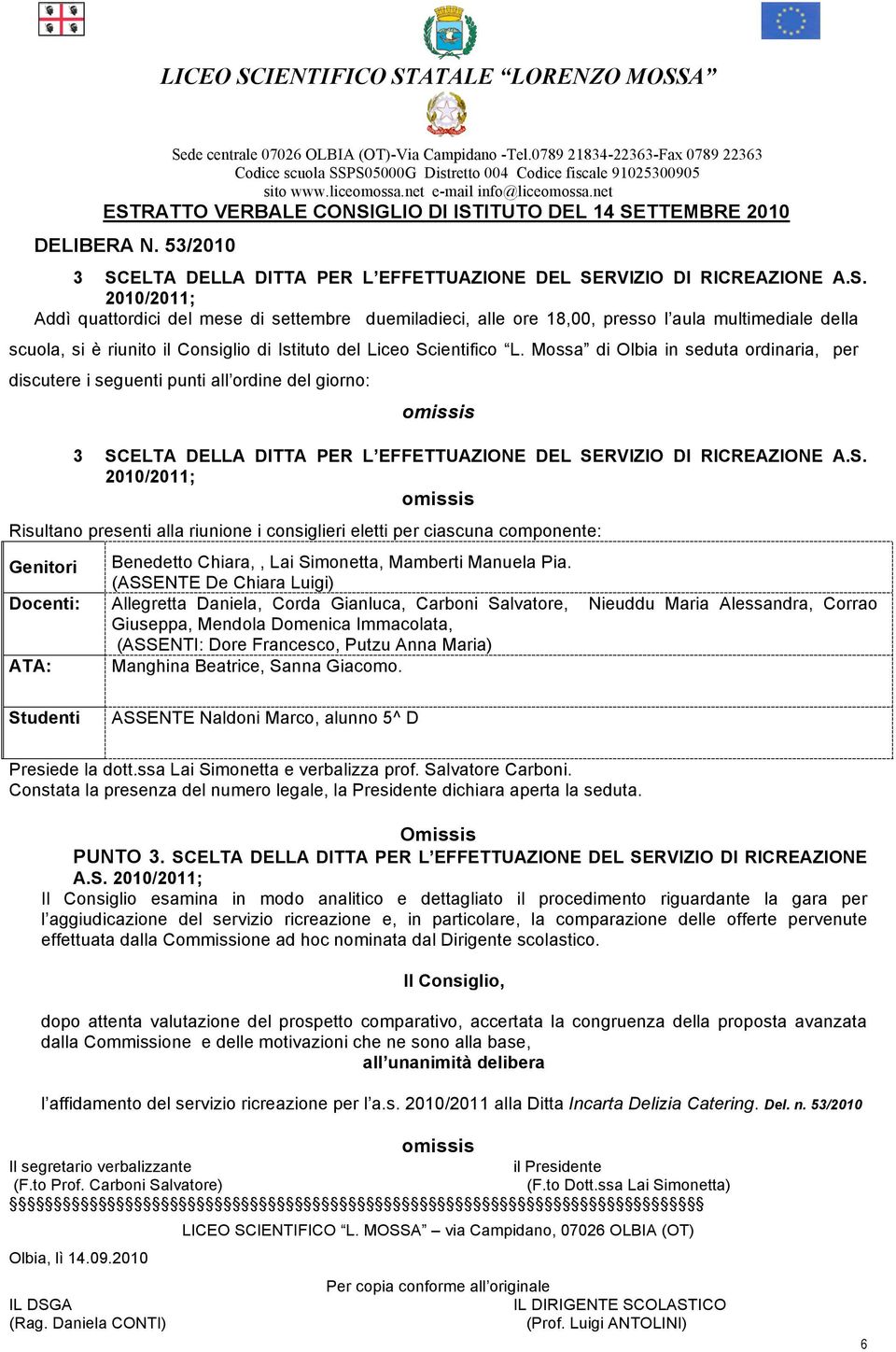 SCELTA DELLA DITTA PER L EFFETTUAZIONE DEL SERVIZIO DI RICREAZIONE A.S. 2010/2011; Il Consiglio esamina in modo analitico e dettagliato il procedimento riguardante la gara per l aggiudicazione del