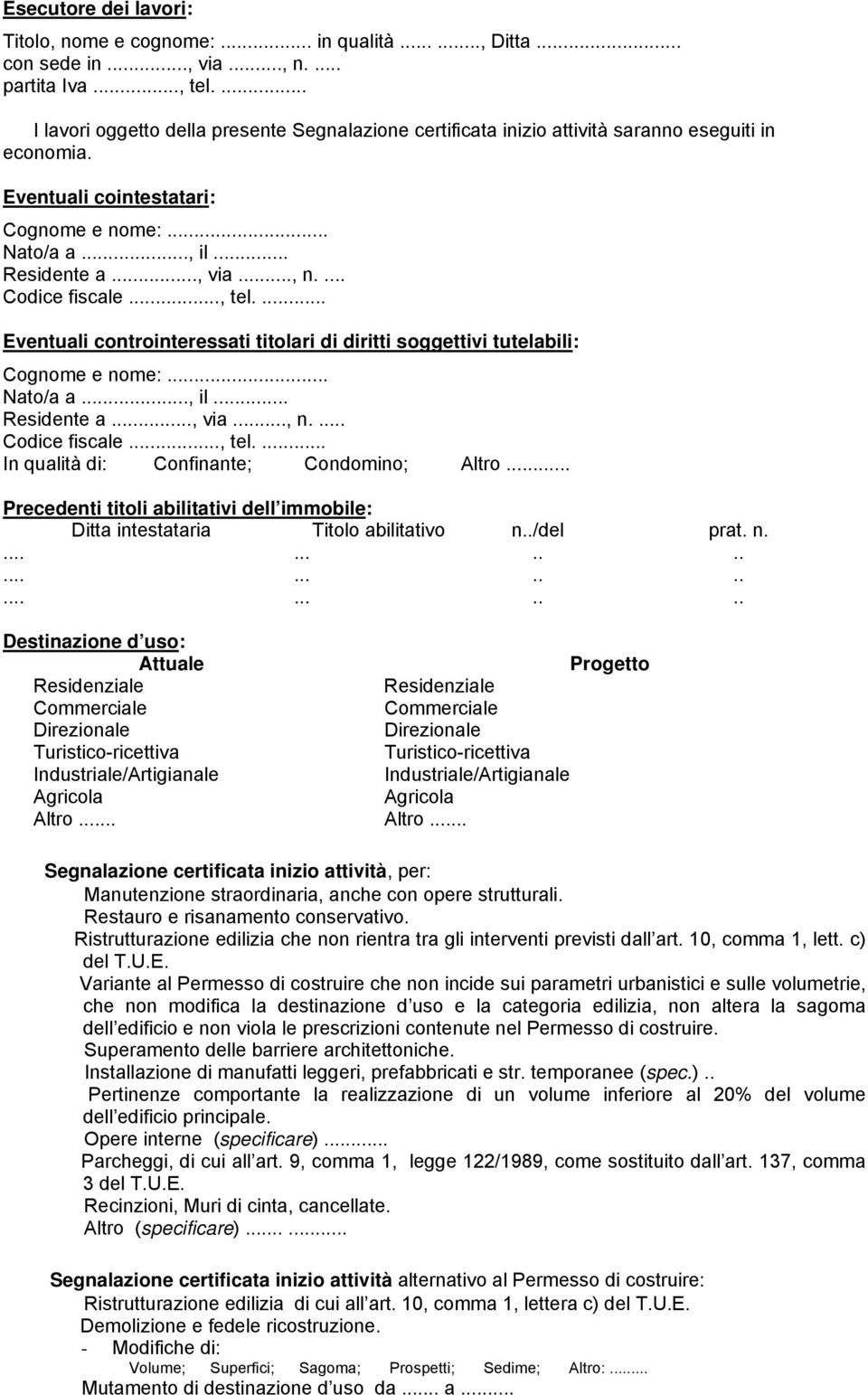 ... Codice fiscale..., tel.... Eventuali controinteressati titolari di diritti soggettivi tutelabili: Cognome e nome:... Nato/a a..., il... Residente a..., via..., n.... Codice fiscale..., tel.... In qualità di: Confinante; Condomino; Altro.