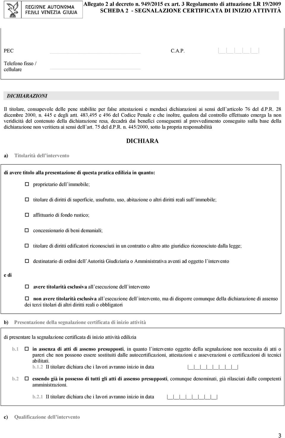 483,495 e 496 del Codice Penale e che inoltre, qualora dal controllo effettuato emerga la non veridicità del contenuto della dichiarazione resa, decadrà dai benefici conseguenti al provvedimento