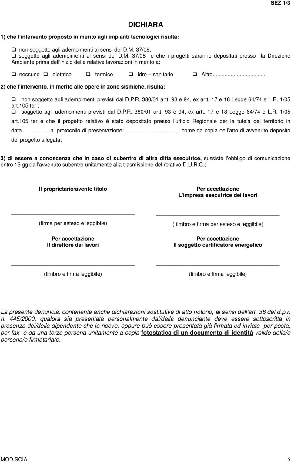 37/08 e che i progetti saranno depositati presso la Direzione Ambiente prima dell'inizio delle relative lavorazioni in merito a: nessuno elettrico termico idro sanitario Altro.