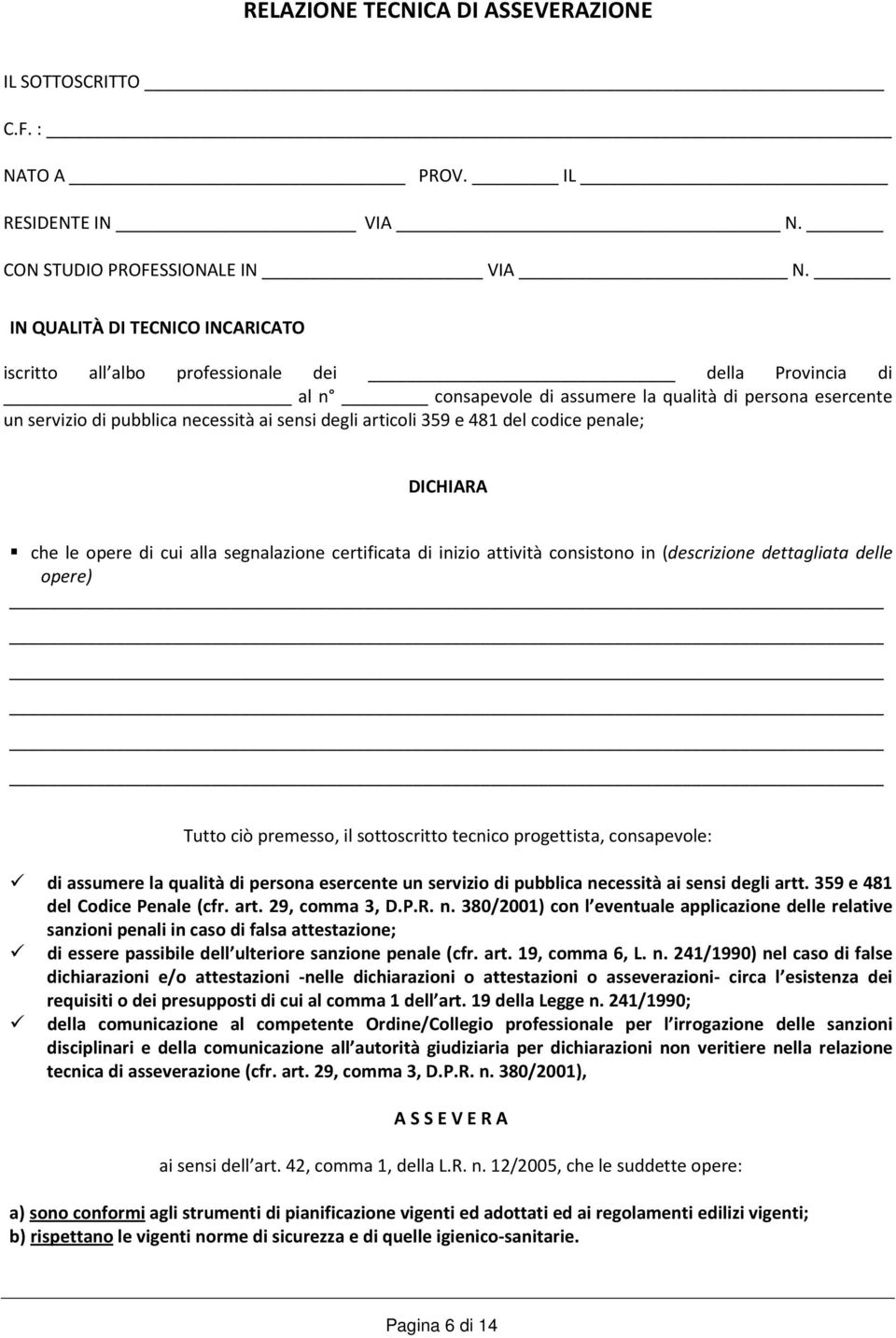 articoli 359 e 481 del codice penale; DICHIARA che le opere di cui alla segnalazione certificata di inizio attività consistono in (descrizione dettagliata delle opere) Tutto ciò premesso, il