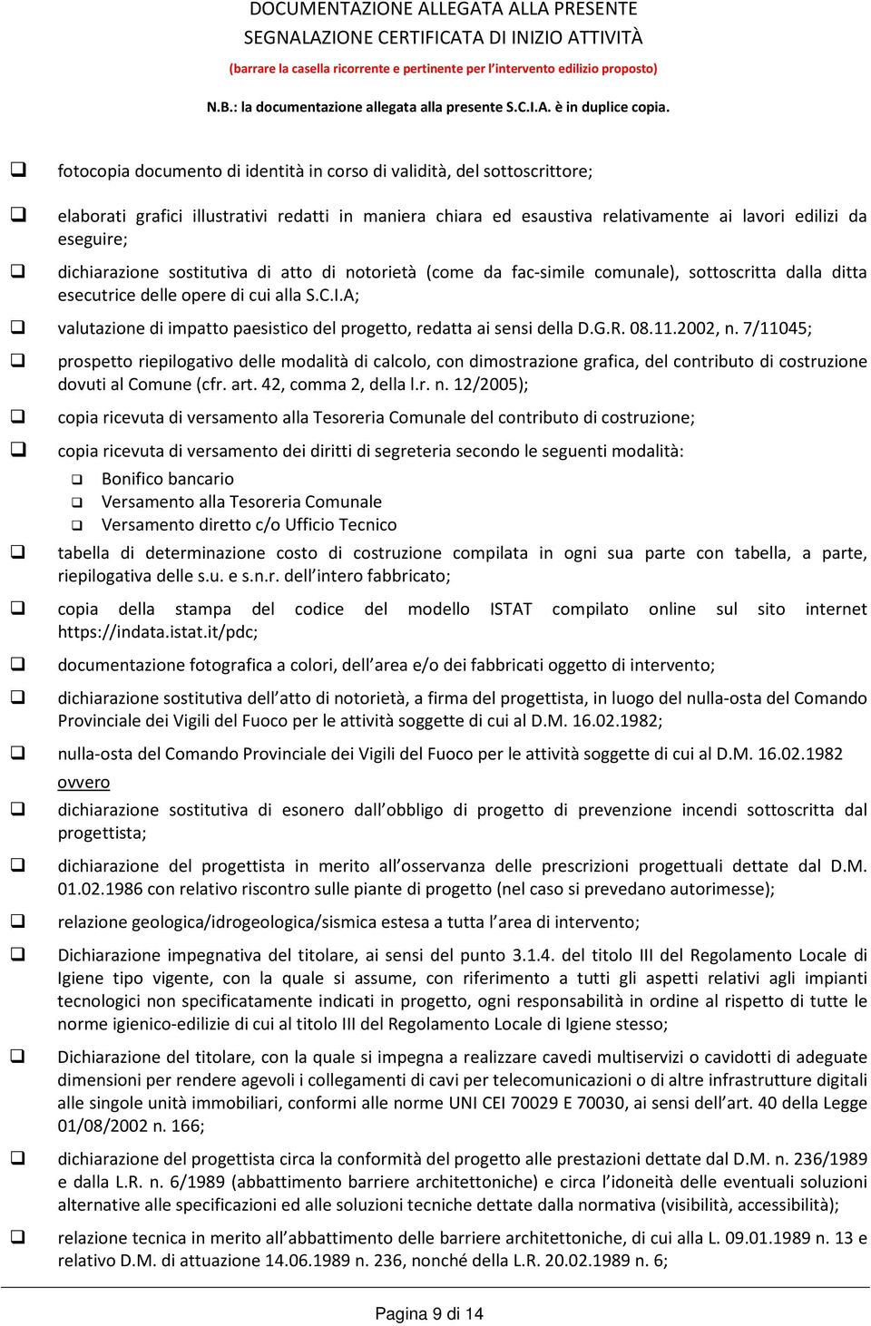 fotocopia documento di identità in corso di validità, del sottoscrittore; elaborati grafici illustrativi redatti in maniera chiara ed esaustiva relativamente ai lavori edilizi da eseguire;