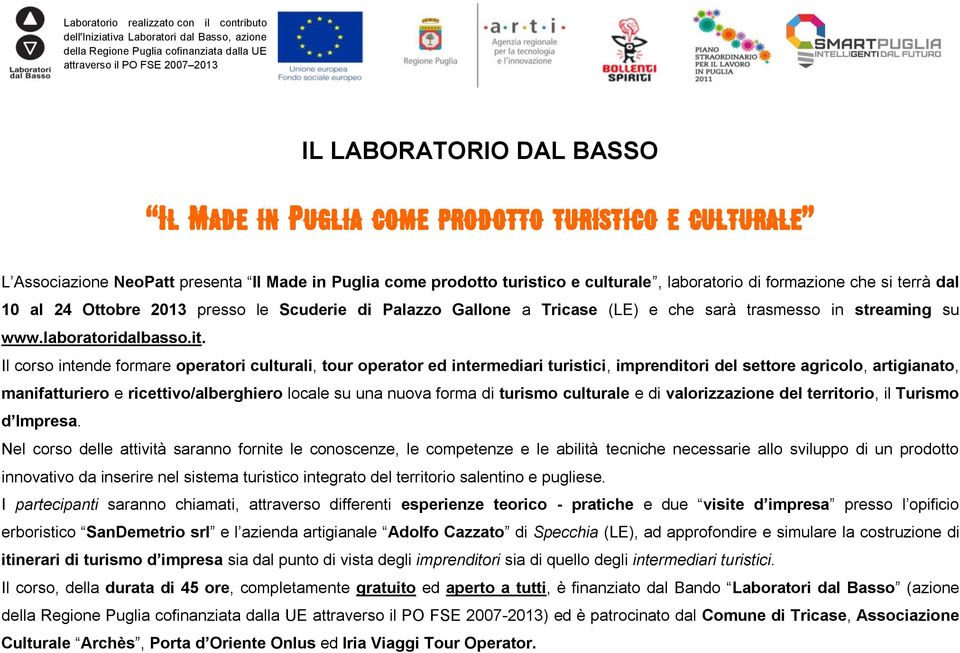 Il corso intende formare operatori culturali, tour operator ed intermediari turistici, imprenditori del settore agricolo, artigianato, manifatturiero e ricettivo/alberghiero locale su una nuova forma