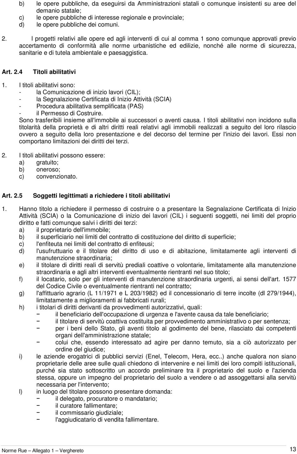 I progetti relativi alle opere ed agli interventi di cui al comma 1 sono comunque approvati previo accertamento di conformità alle norme urbanistiche ed edilizie, nonché alle norme di sicurezza,