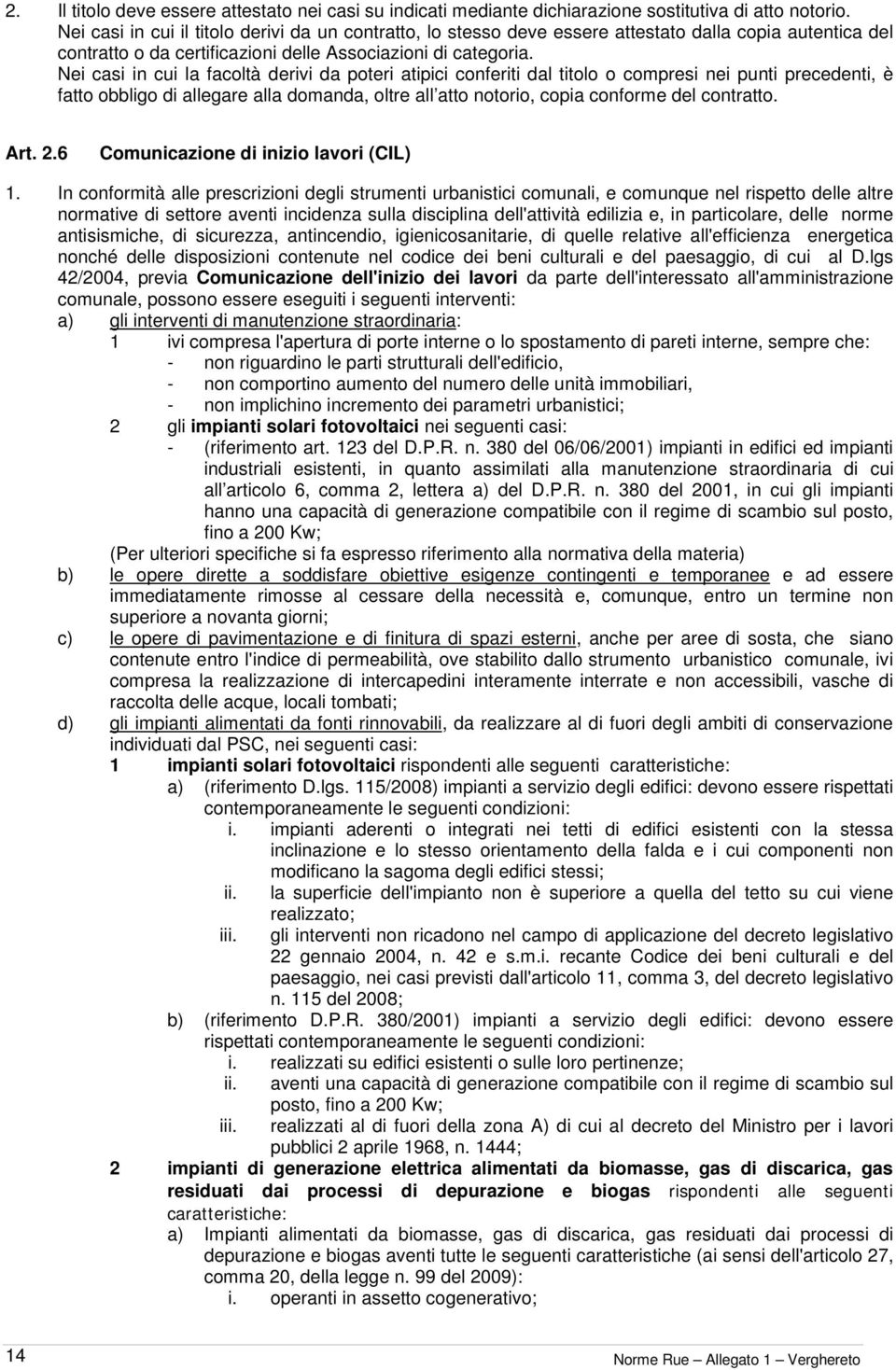 Nei casi in cui la facoltà derivi da poteri atipici conferiti dal titolo o compresi nei punti precedenti, è fatto obbligo di allegare alla domanda, oltre all atto notorio, copia conforme del