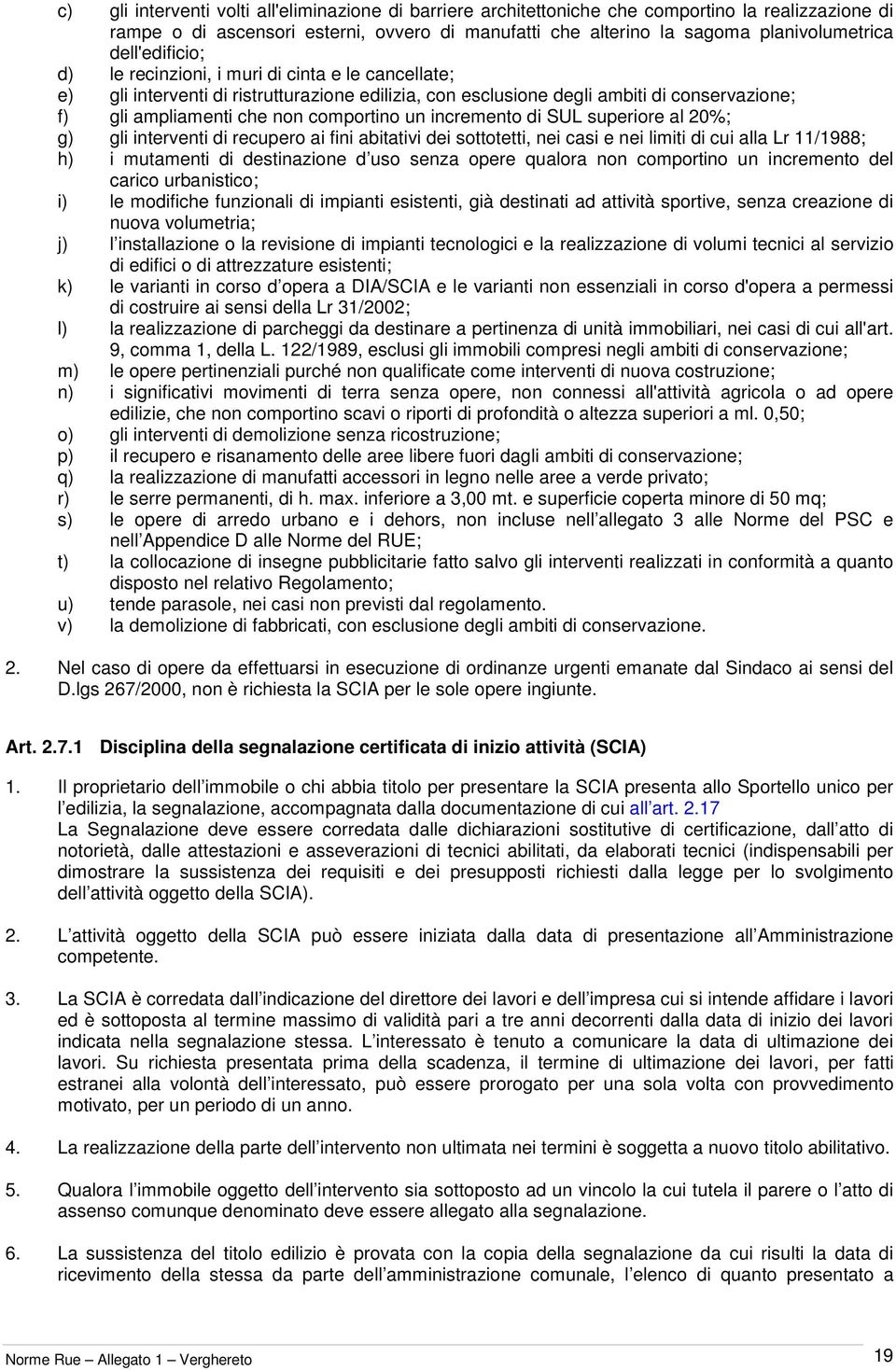 un incremento di SUL superiore al 20%; g) gli interventi di recupero ai fini abitativi dei sottotetti, nei casi e nei limiti di cui alla Lr 11/1988; h) i mutamenti di destinazione d uso senza opere