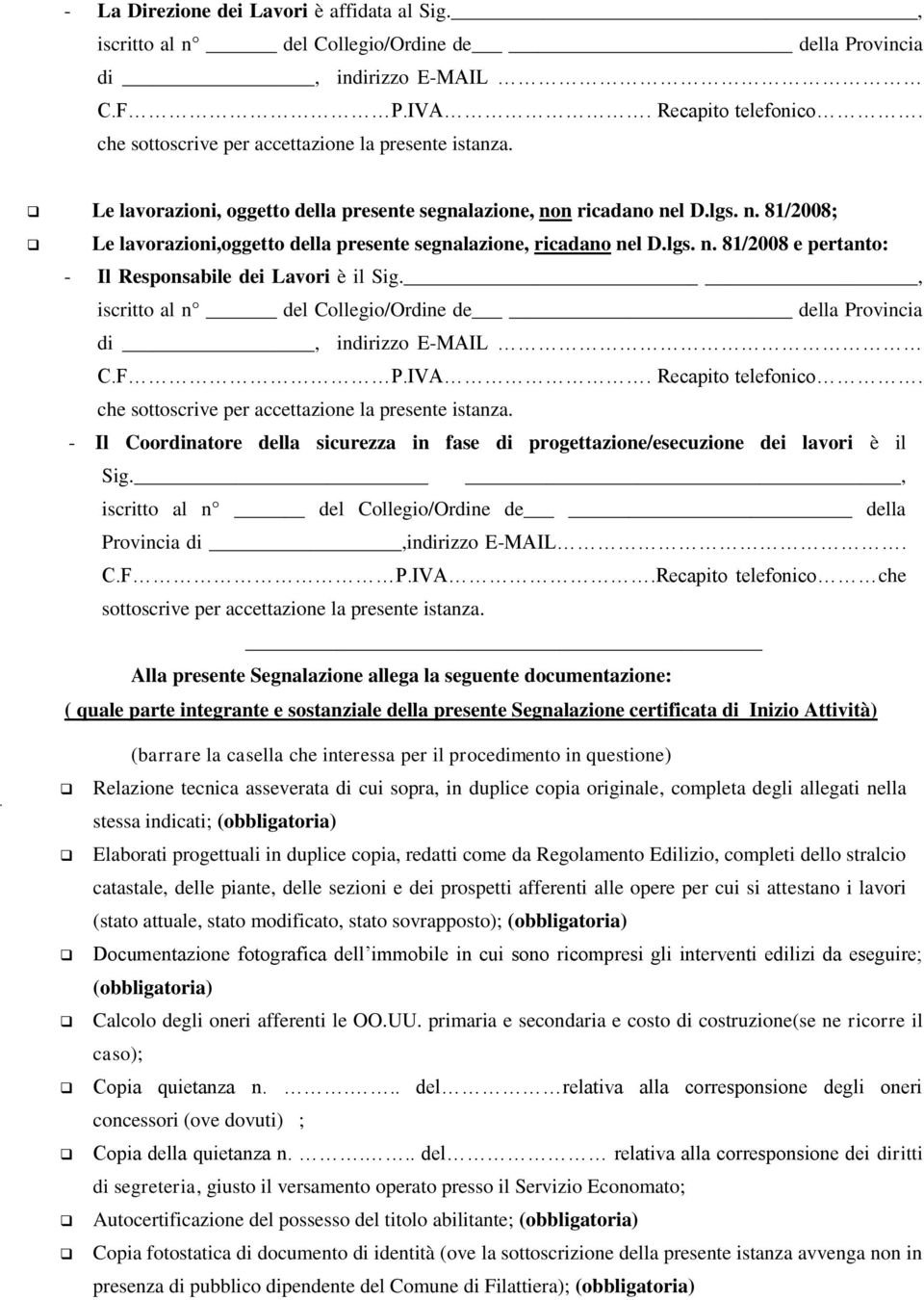 lgs. n. 81/2008 e pertanto: - Il Responsabile dei Lavori è il Sig., iscritto al n del Collegio/Ordine de della Provincia di, indirizzo E-MAIL C.F P.IVA. Recapito telefonico.