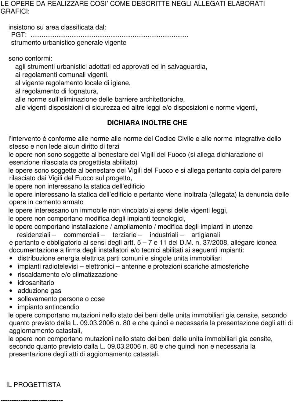 al regolamento di fognatura, alle norme sull eliminazione delle barriere architettoniche, alle vigenti disposizioni di sicurezza ed altre leggi e/o disposizioni e norme vigenti, DICHIARA INOLTRE CHE