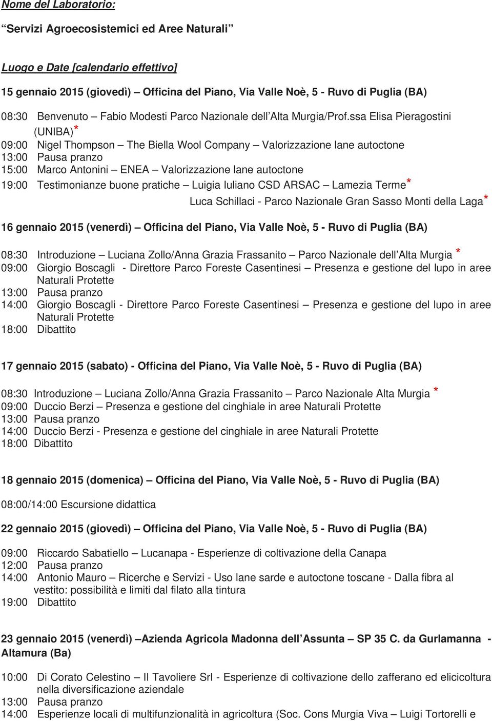 ssa Elisa Pieragostini (UNIBA)* 09:00 Nigel Thompson The Biella Wool Company Valorizzazione lane autoctone 15:00 Marco Antonini ENEA Valorizzazione lane autoctone 19:00 Testimonianze buone pratiche