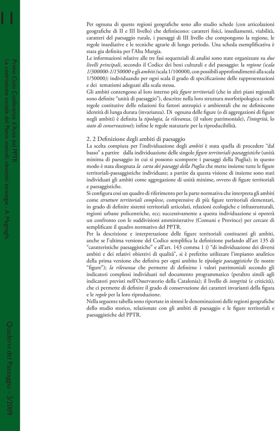 paesaggio rurale, i paesaggi di III livello che compongono la regione, le regole insediative e le tecniche agrarie di lungo periodo. Una scheda esemplificativa è stata gia definita per l Alta Murgia.